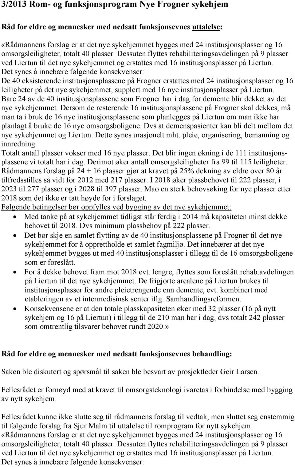 Det synes å innebære følgende konsekvenser: De 40 eksisterende institusjonsplassene på Frogner erstattes med 24 institusjonsplasser og 16 leiligheter på det nye sykehjemmet, supplert med 16 nye