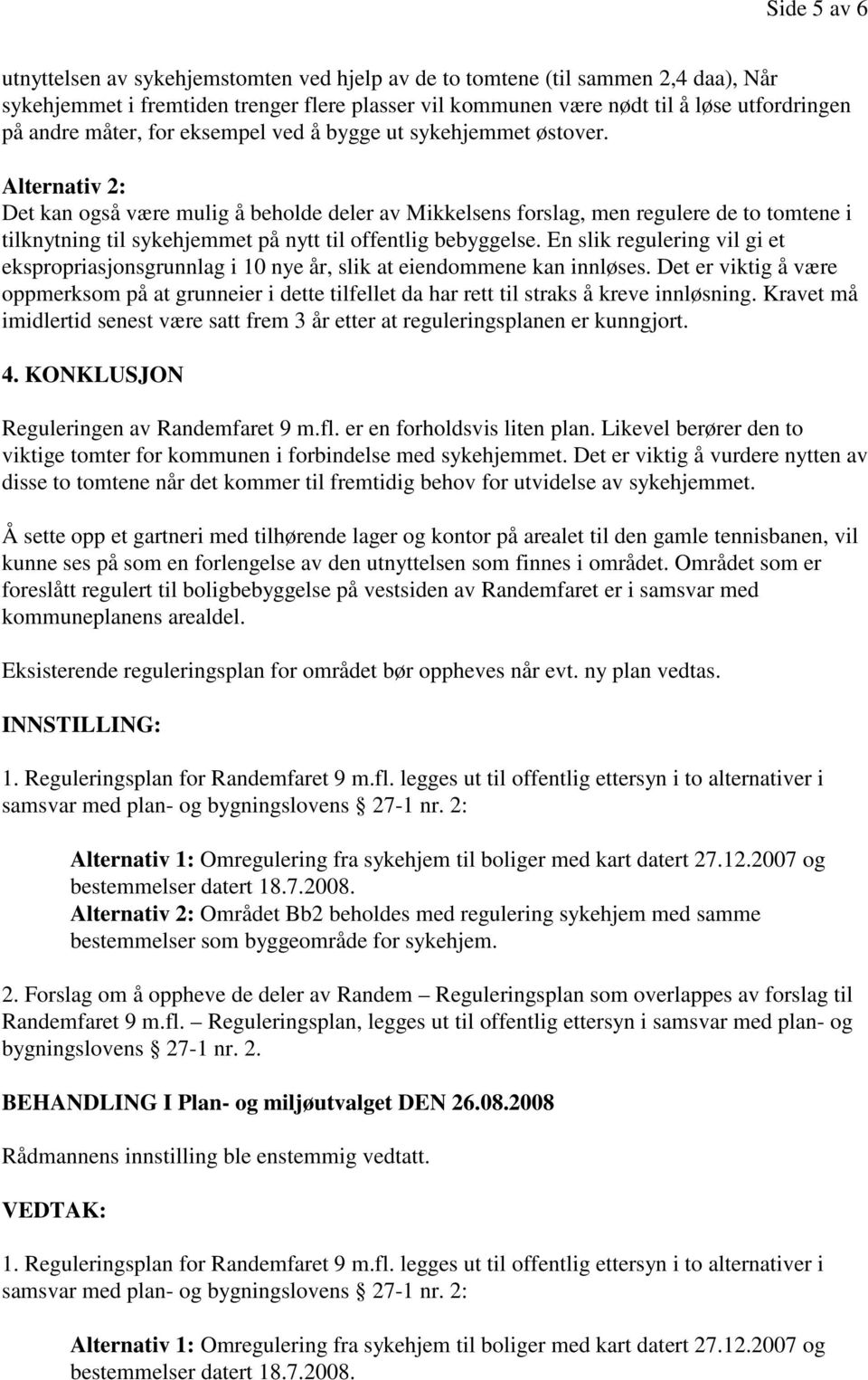 Alternativ 2: Det kan også være mulig å beholde deler av Mikkelsens forslag, men regulere de to tomtene i tilknytning til sykehjemmet på nytt til offentlig bebyggelse.