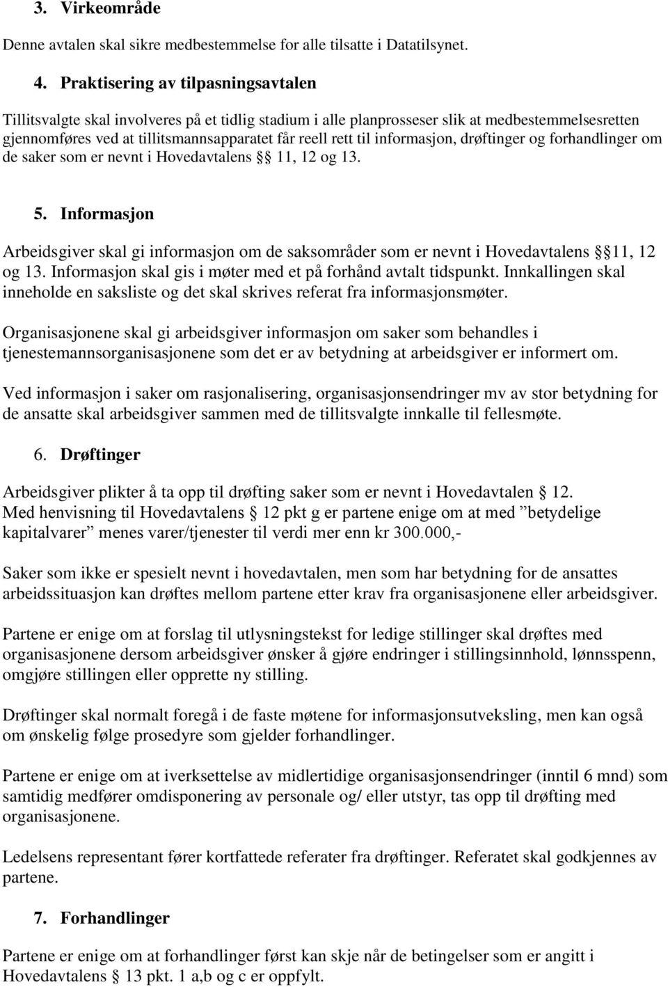 informasjon, drøftinger og forhandlinger om de saker som er nevnt i Hovedavtalens 11, 12 og 13. 5.