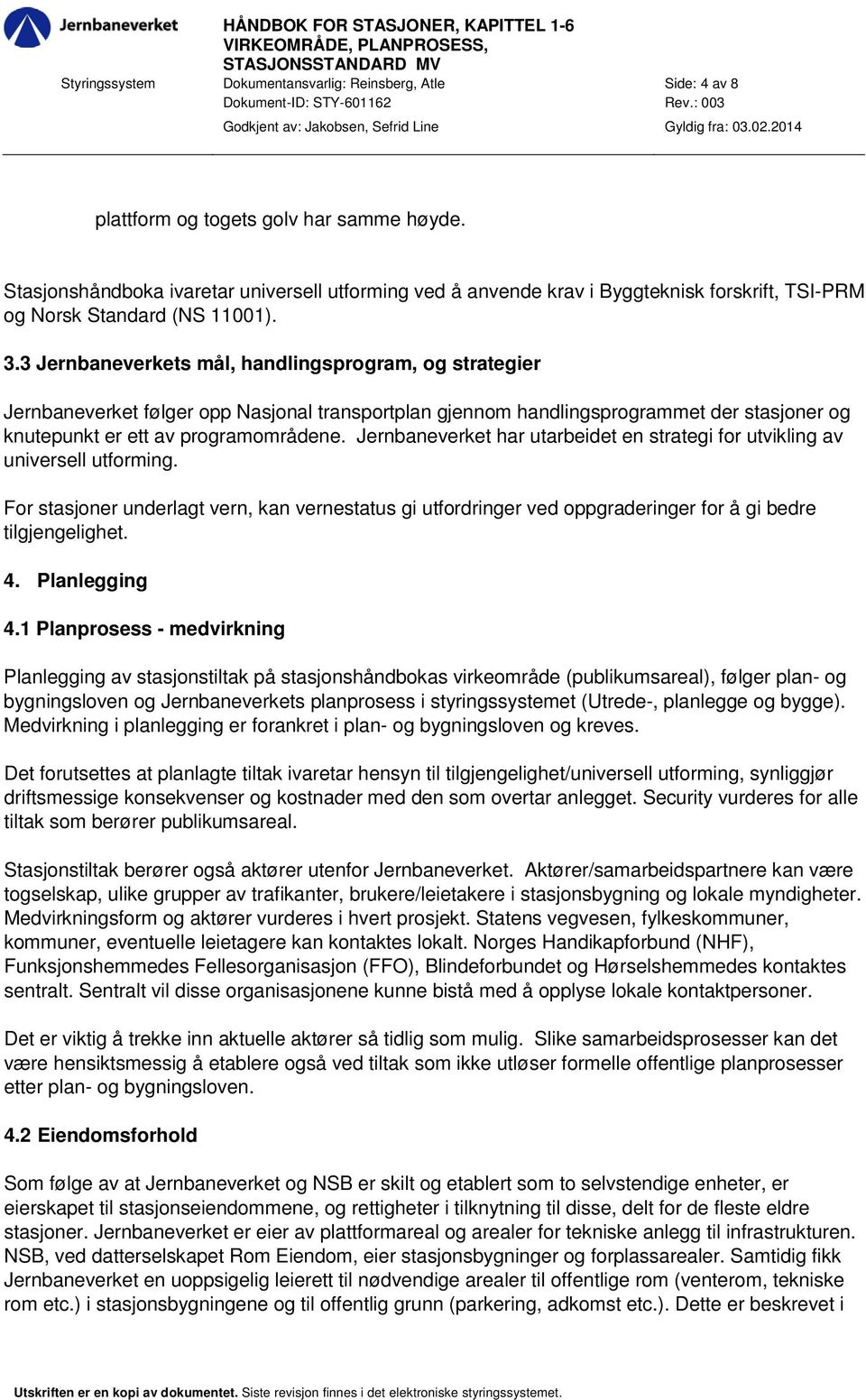 Stasjonshåndboka ivaretar universell utforming ved å anvende krav i Byggteknisk forskrift, TSI-PRM og Norsk Standard (NS 11001). 3.