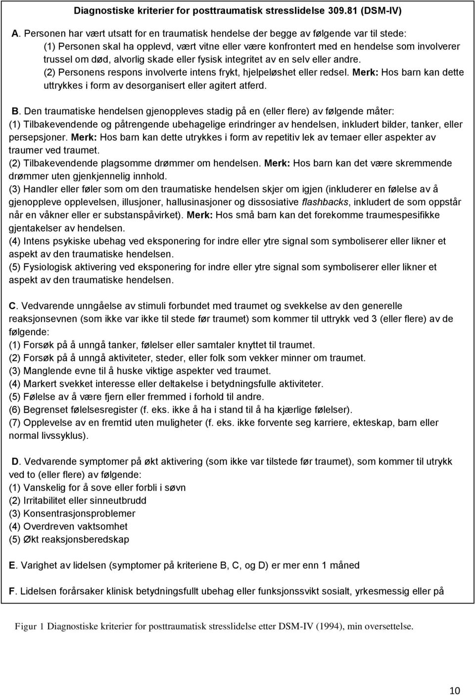 alvorlig skade eller fysisk integritet av en selv eller andre. (2) Personens respons involverte intens frykt, hjelpeløshet eller redsel.