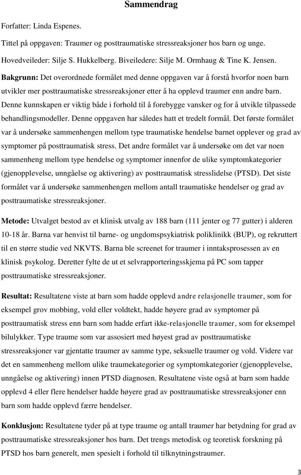 Denne kunnskapen er viktig både i forhold til å forebygge vansker og for å utvikle tilpassede behandlingsmodeller. Denne oppgaven har således hatt et tredelt formål.