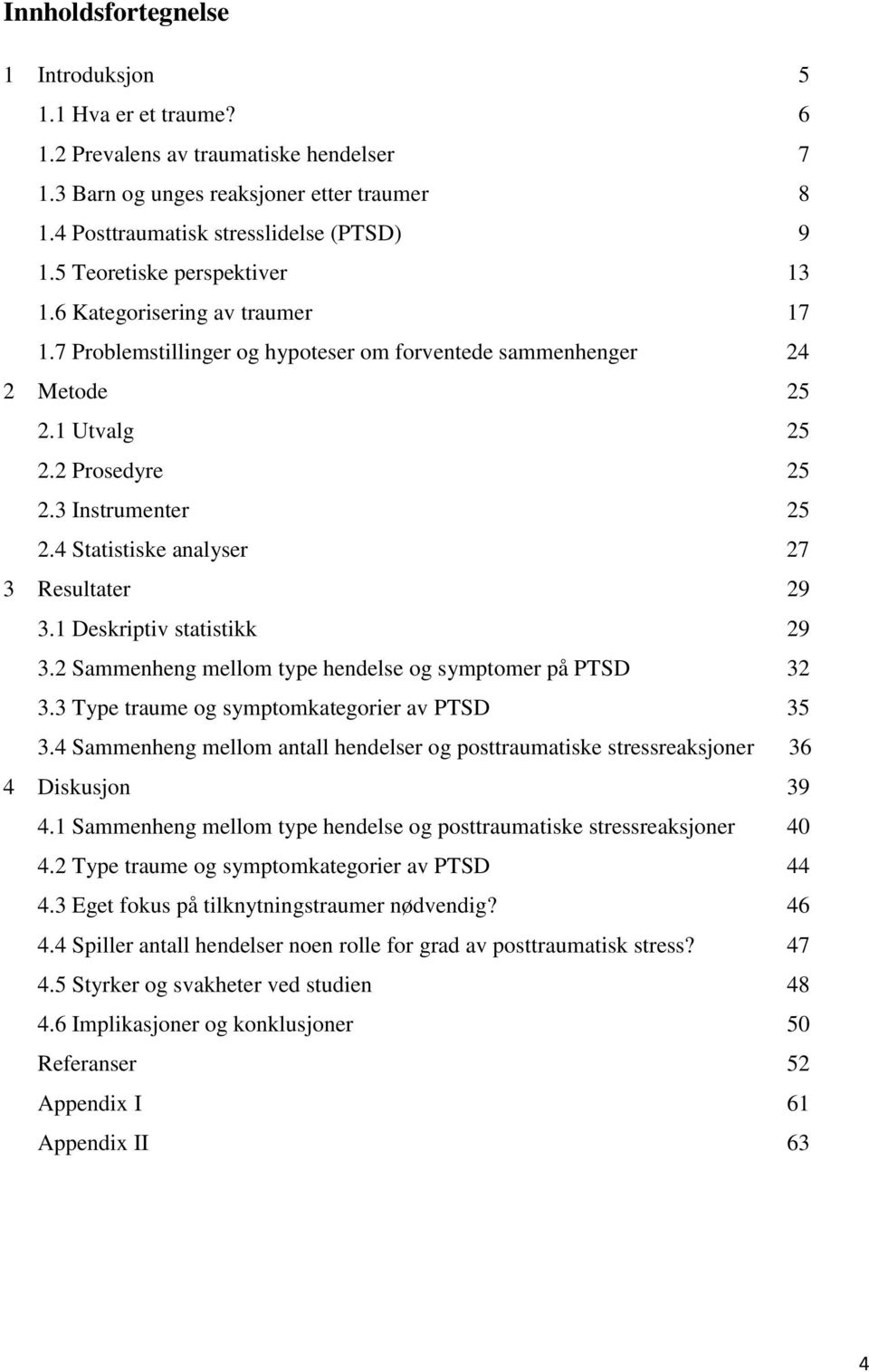 4 Statistiske analyser 27 3 Resultater 29 3.1 Deskriptiv statistikk 29 3.2 Sammenheng mellom type hendelse og symptomer på PTSD 32 3.3 Type traume og symptomkategorier av PTSD 35 3.