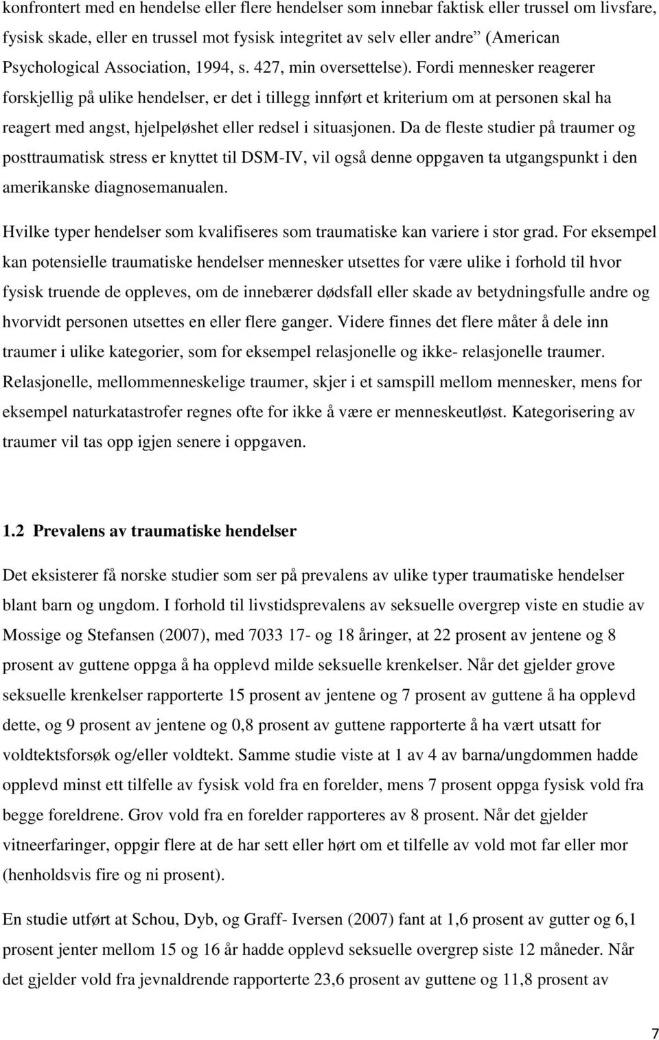 Fordi mennesker reagerer forskjellig på ulike hendelser, er det i tillegg innført et kriterium om at personen skal ha reagert med angst, hjelpeløshet eller redsel i situasjonen.