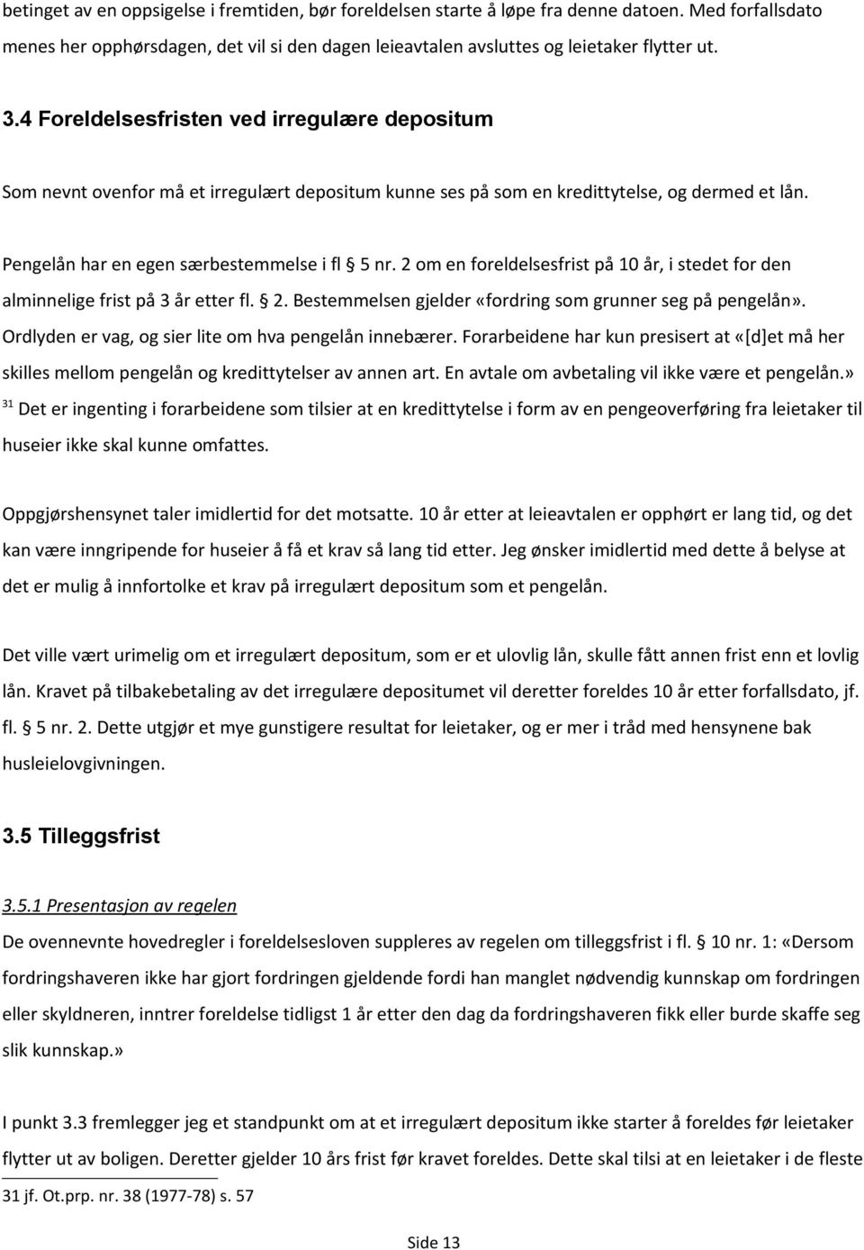 2 om en foreldelsesfrist på 10 år, i stedet for den alminnelige frist på 3 år etter fl. 2. Bestemmelsen gjelder «fordring som grunner seg på pengelån».