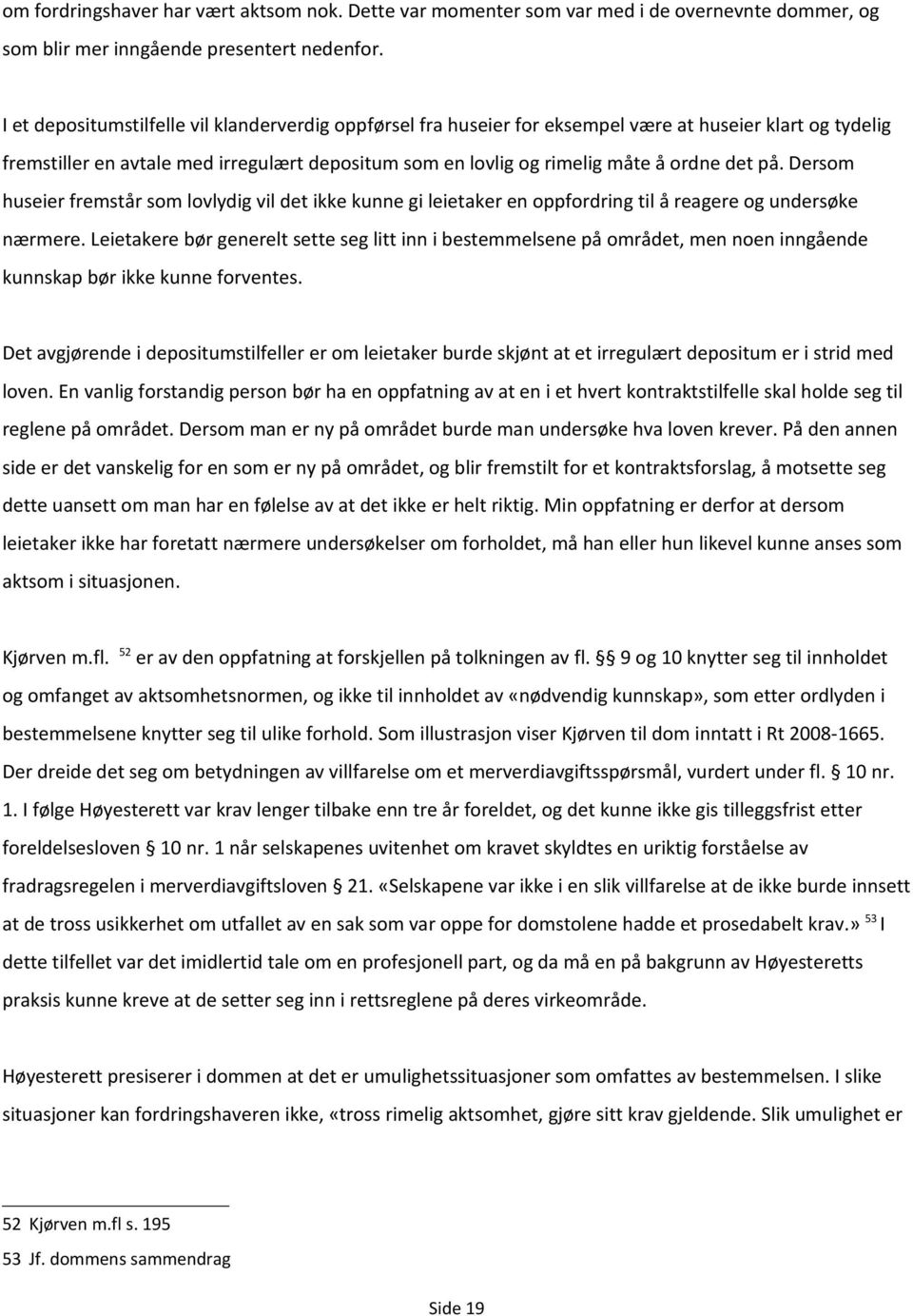 på. Dersom huseier fremstår som lovlydig vil det ikke kunne gi leietaker en oppfordring til å reagere og undersøke nærmere.