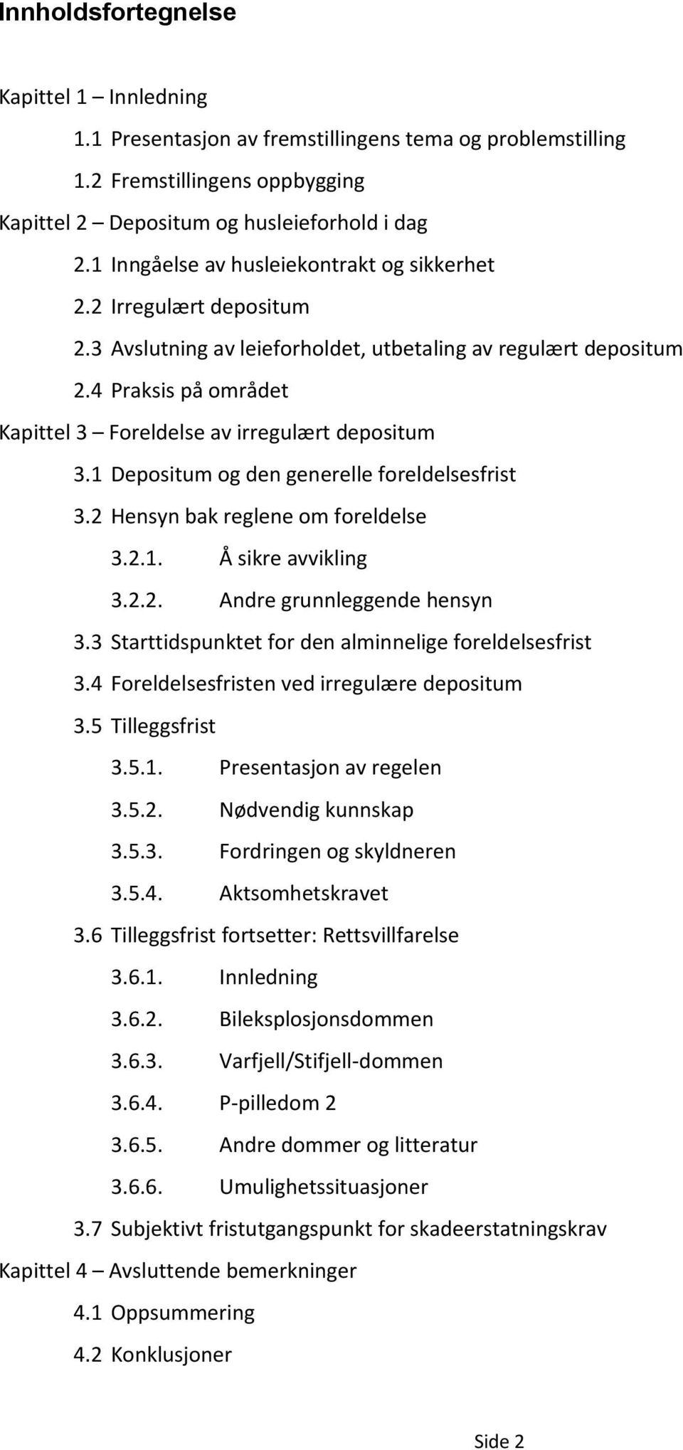 4 Praksis på området Kapittel 3 Foreldelse av irregulært depositum 3.1 Depositum og den generelle foreldelsesfrist 3.2 Hensyn bak reglene om foreldelse 3.2.1. Å sikre avvikling 3.2.2. Andre grunnleggende hensyn 3.