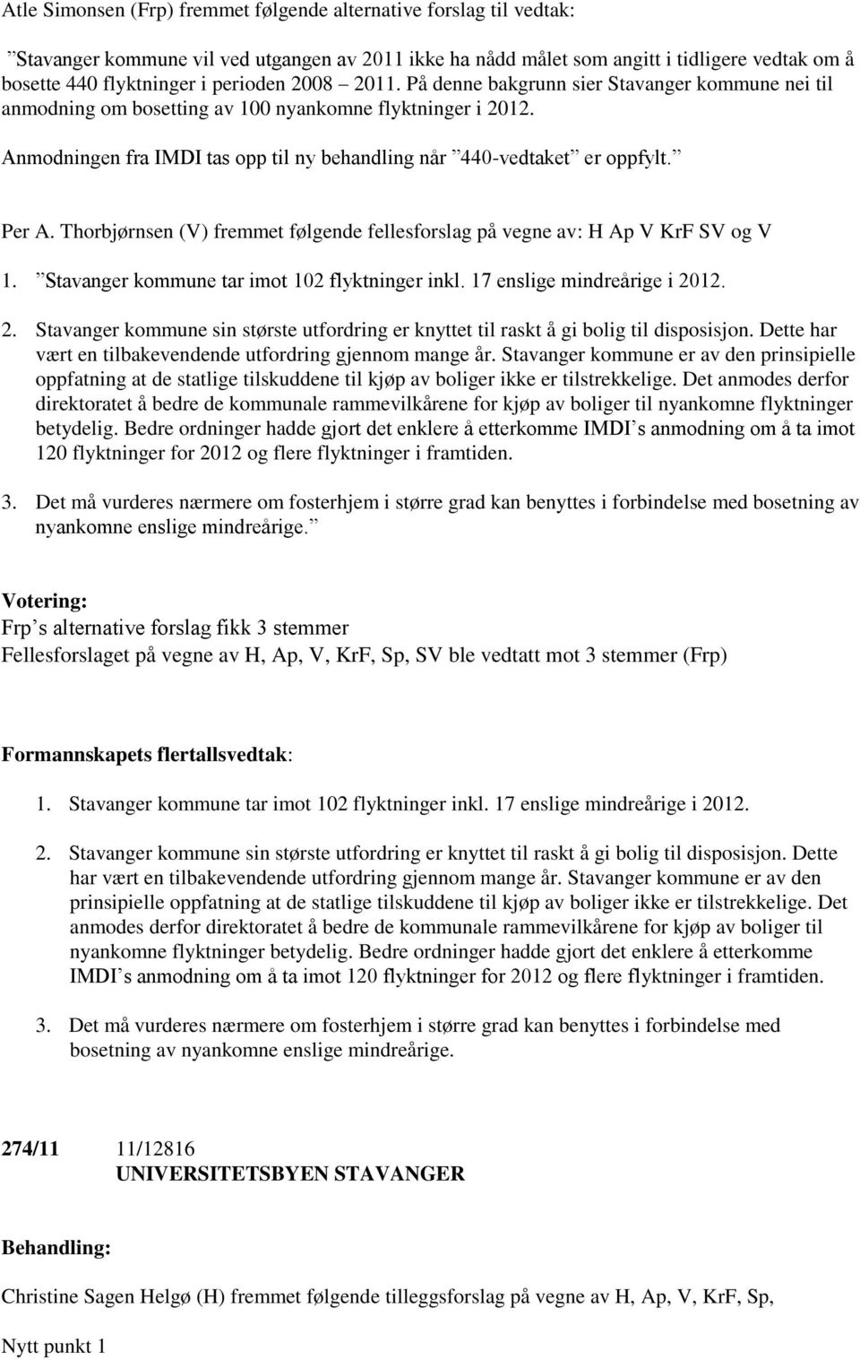 Anmodningen fra IMDI tas opp til ny behandling når 440-vedtaket er oppfylt. Per A. Thorbjørnsen (V) fremmet følgende fellesforslag på vegne av: H Ap V KrF SV og V 1.