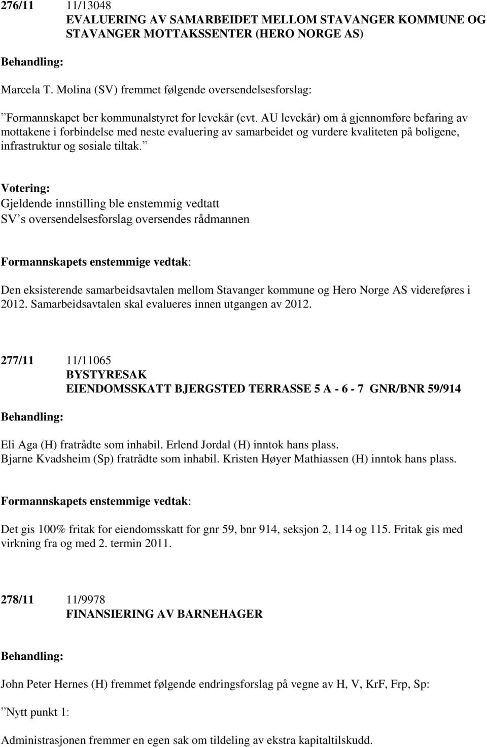 AU levekår) om å gjennomføre befaring av mottakene i forbindelse med neste evaluering av samarbeidet og vurdere kvaliteten på boligene, infrastruktur og sosiale tiltak.