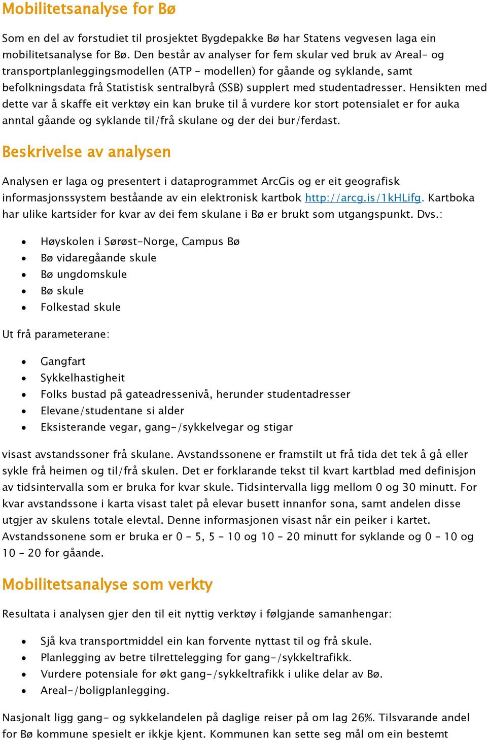 studentadresser. Hensikten med dette var å skaffe eit verktøy ein kan bruke til å vurdere kor stort potensialet er for auka anntal gåande og syklande til/frå skulane og der dei bur/ferdast.