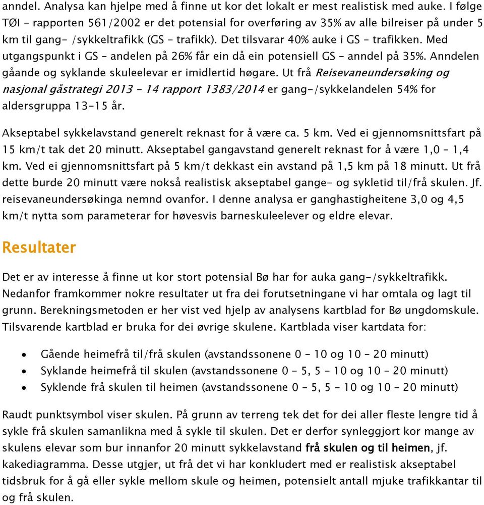 Med utgangspunkt i GS andelen på 26% får ein då ein potensiell GS anndel på 35%. Anndelen gåande og syklande skuleelevar er imidlertid høgare.