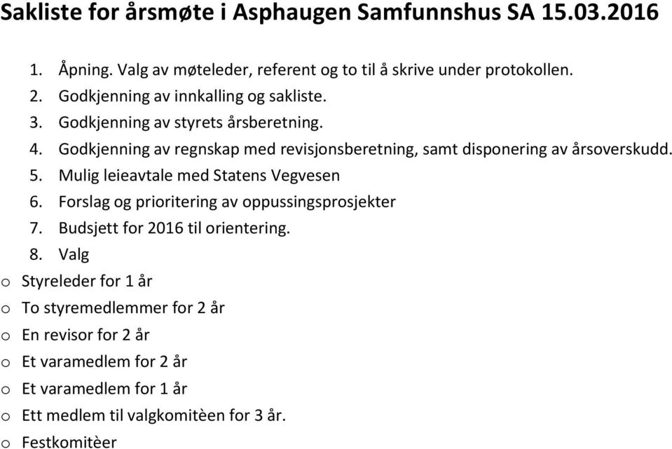 Godkjenning av regnskap med revisjonsberetning, samt disponering av årsoverskudd. 5. Mulig leieavtale med Statens Vegvesen 6.