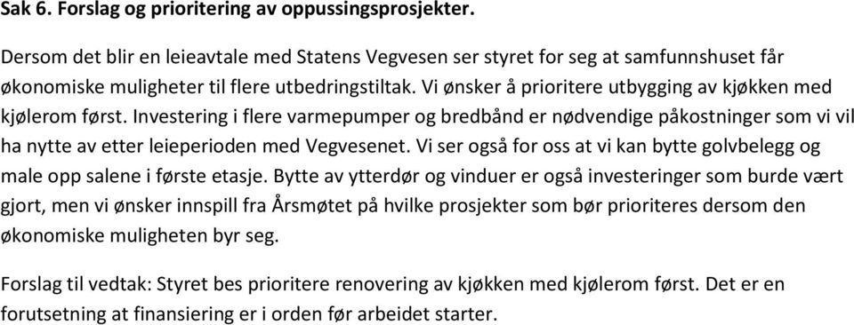 Vi ser også for oss at vi kan bytte golvbelegg og male opp salene i første etasje.