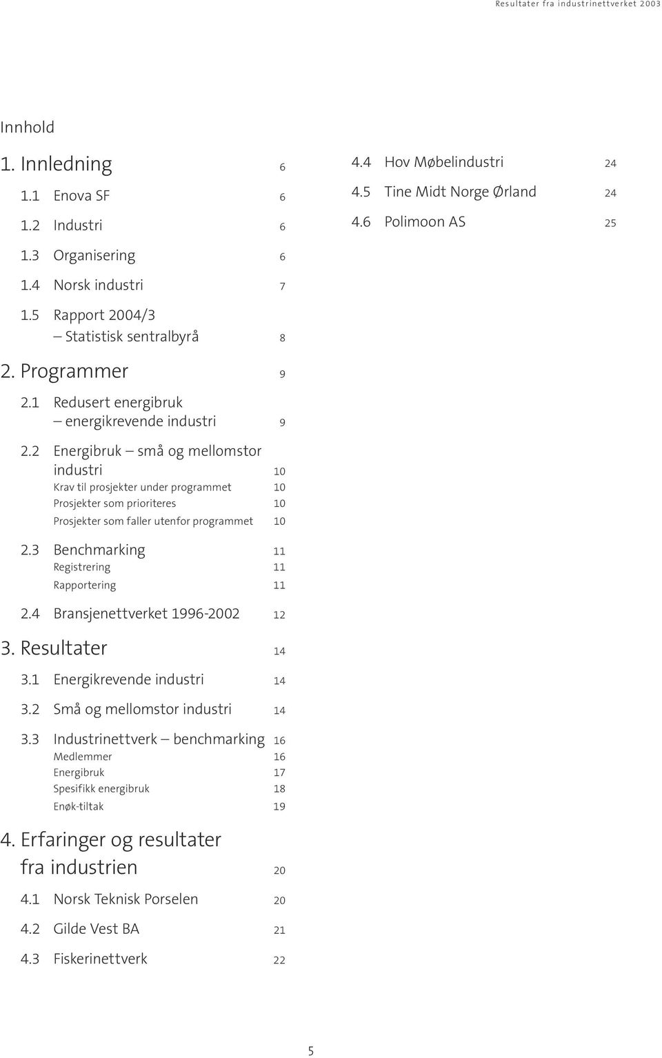 2 Energibruk små og mellomstor industri 10 Krav til prosjekter under programmet 10 Prosjekter som prioriteres 10 Prosjekter som faller utenfor programmet 10 2.