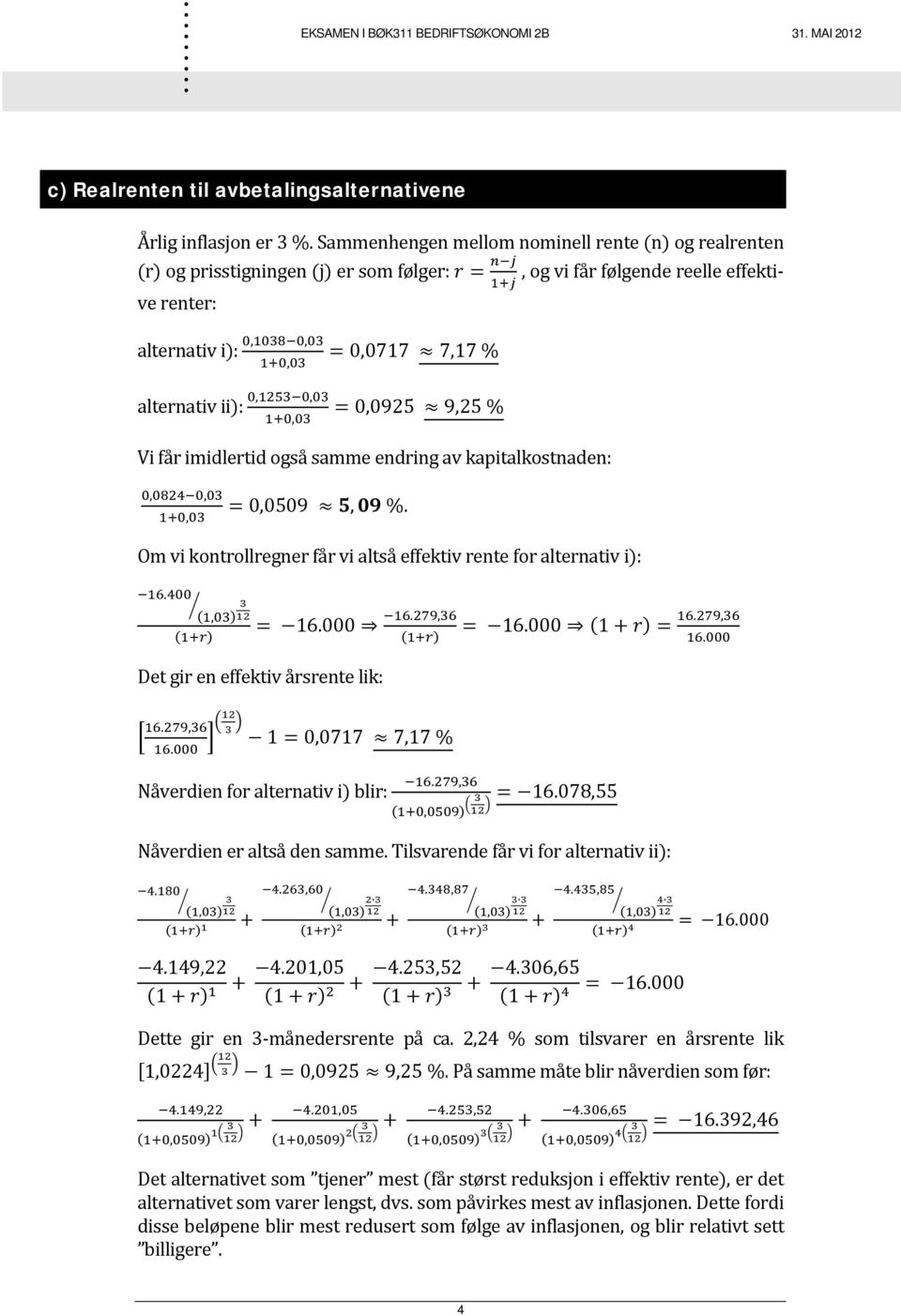 kontrollregner får vi altså effektiv rente for alternativ i:, 16000, Det gir en effektiv årsrente lik:, 1 0,0717 7,17 % Nåverdien for alternativ i blir:,, 16000 1, 16078,55 Nåverdien er altså den