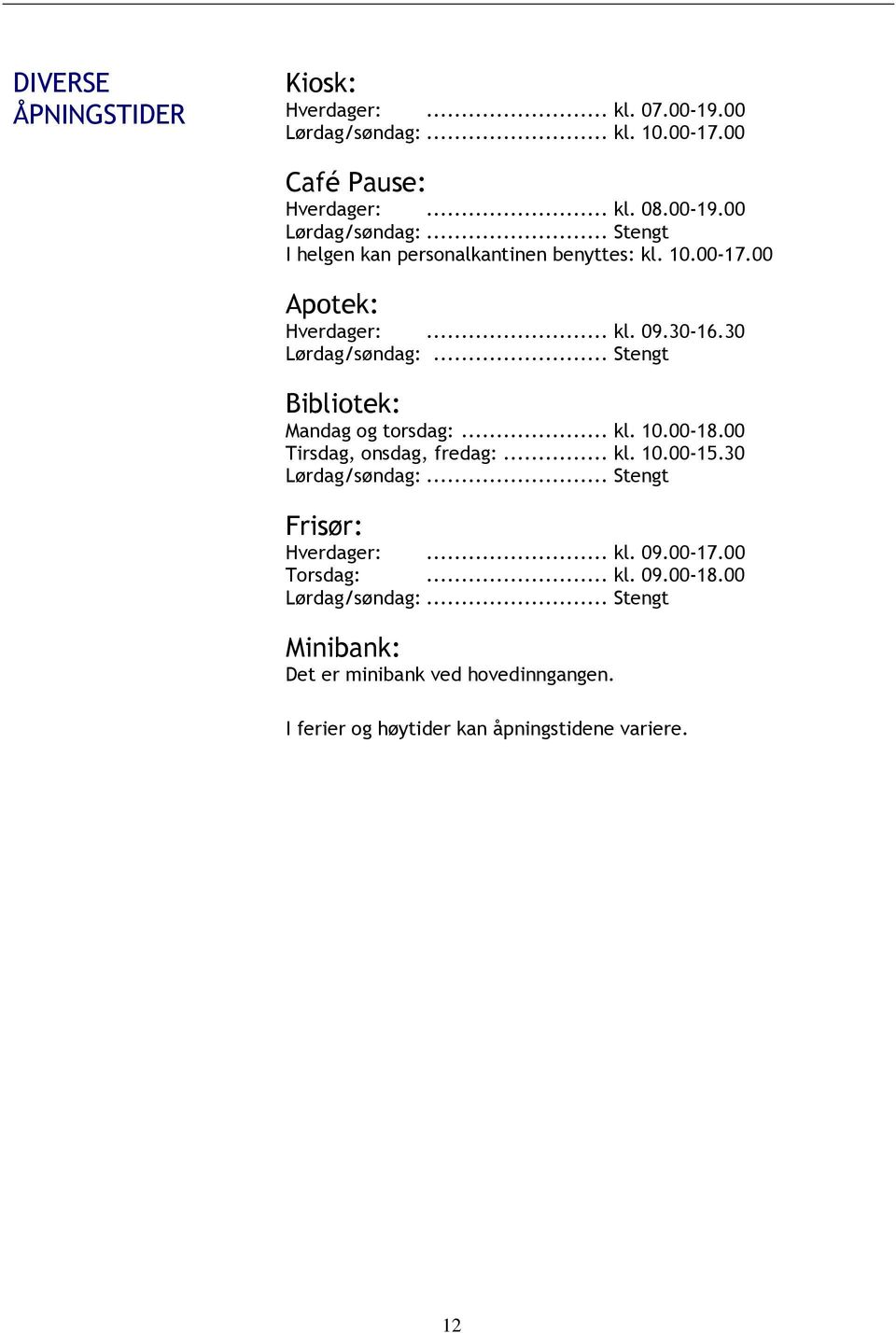 00 Tirsdag, onsdag, fredag:... kl. 10.00-15.30 Lørdag/søndag:... Stengt Frisør: Hverdager:... kl. 09.00-17.00 Torsdag:... kl. 09.00-18.