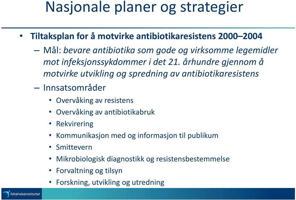 århundre gjennom å motvirke utvikling og spredning av antibiotikaresistens Innsatsområder Overvåking av resistens Overvåking