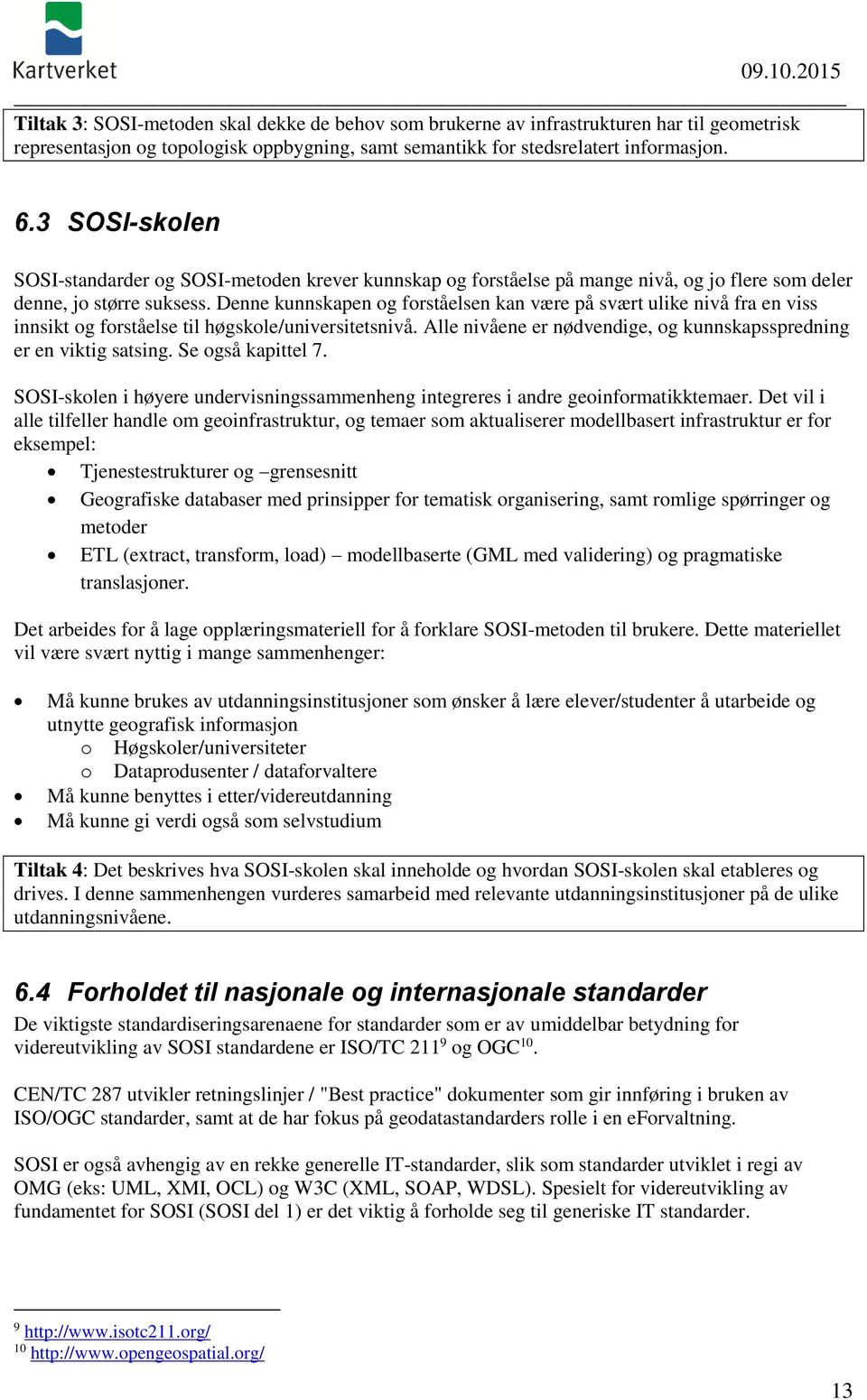 Denne kunnskapen og forståelsen kan være på svært ulike nivå fra en viss innsikt og forståelse til høgskole/universitetsnivå. Alle nivåene er nødvendige, og kunnskapsspredning er en viktig satsing.