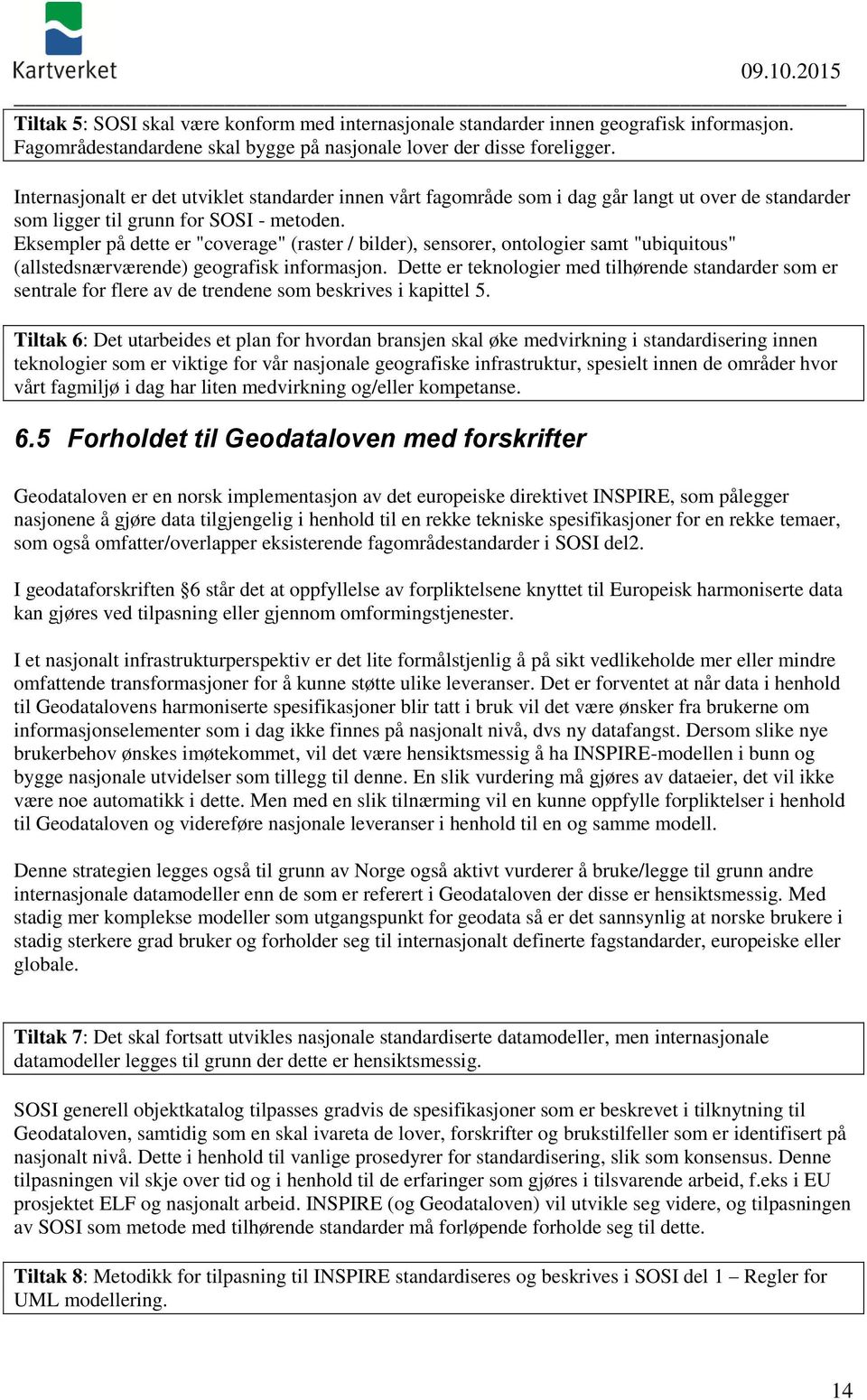 Eksempler på dette er "coverage" (raster / bilder), sensorer, ontologier samt "ubiquitous" (allstedsnærværende) geografisk informasjon.