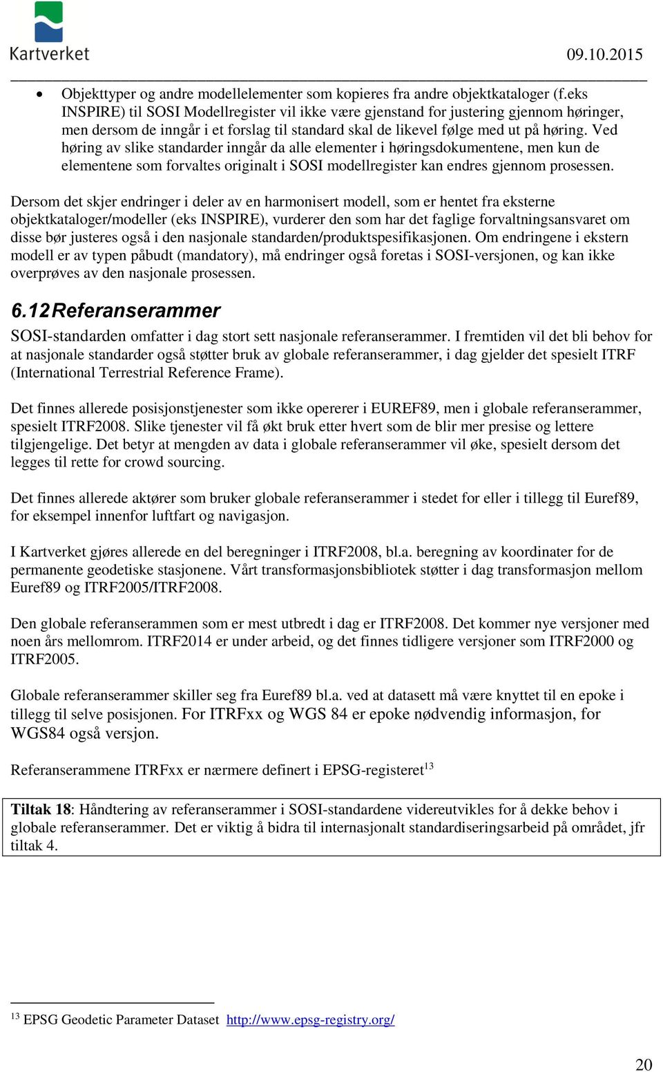 Ved høring av slike standarder inngår da alle elementer i høringsdokumentene, men kun de elementene som forvaltes originalt i SOSI modellregister kan endres gjennom prosessen.