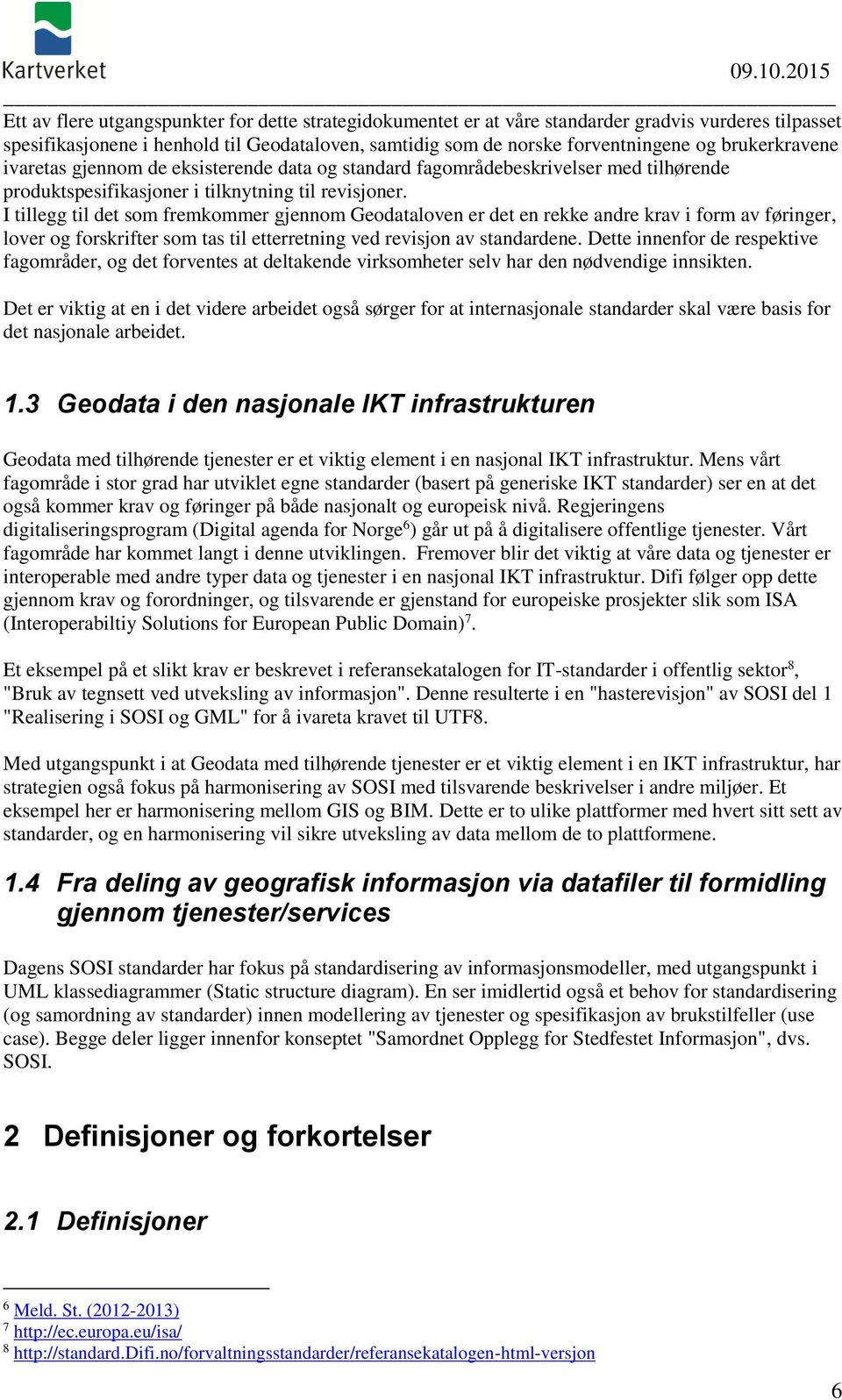 I tillegg til det som fremkommer gjennom Geodataloven er det en rekke andre krav i form av føringer, lover og forskrifter som tas til etterretning ved revisjon av standardene.