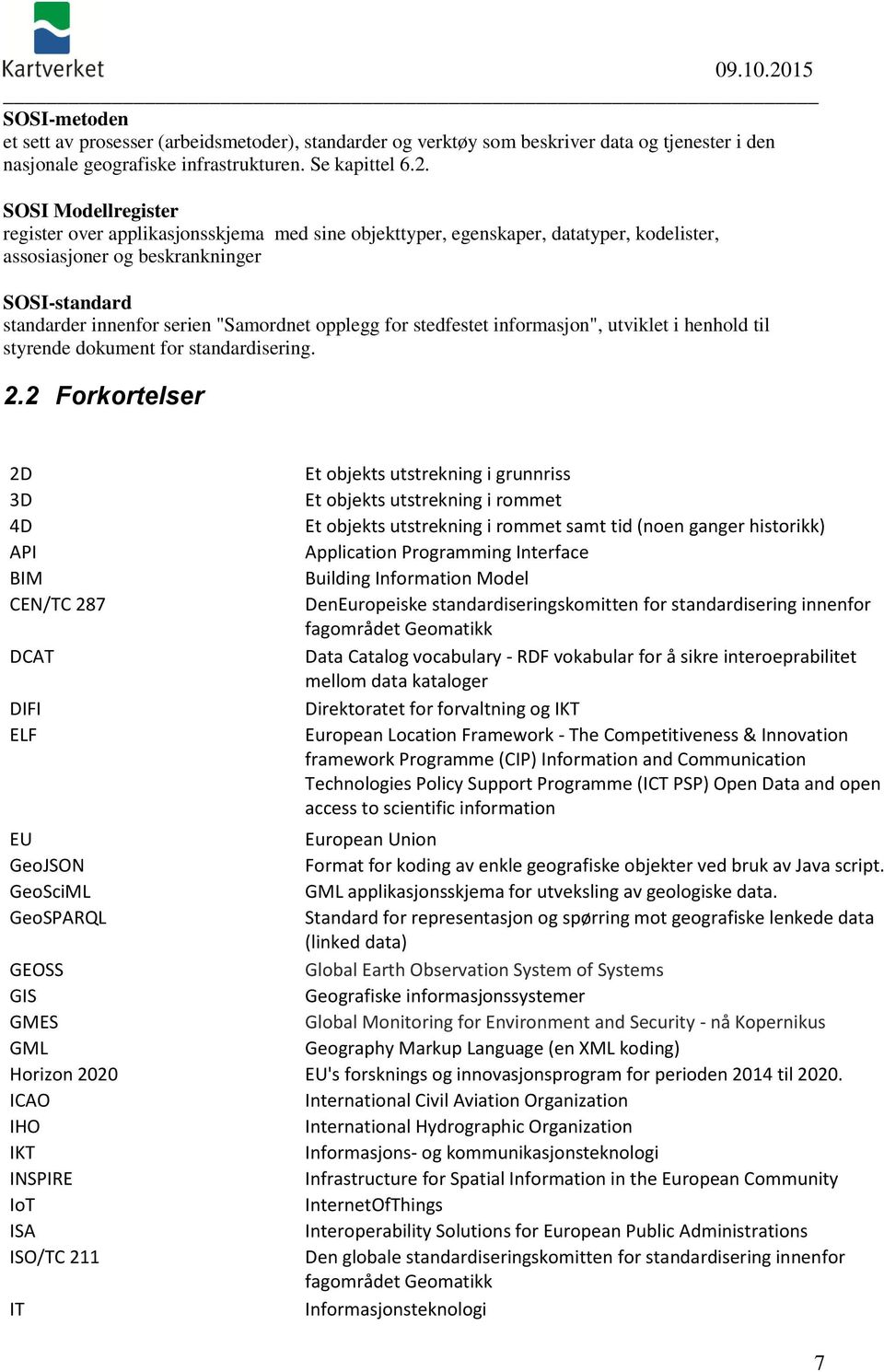 opplegg for stedfestet informasjon", utviklet i henhold til styrende dokument for standardisering. 2.