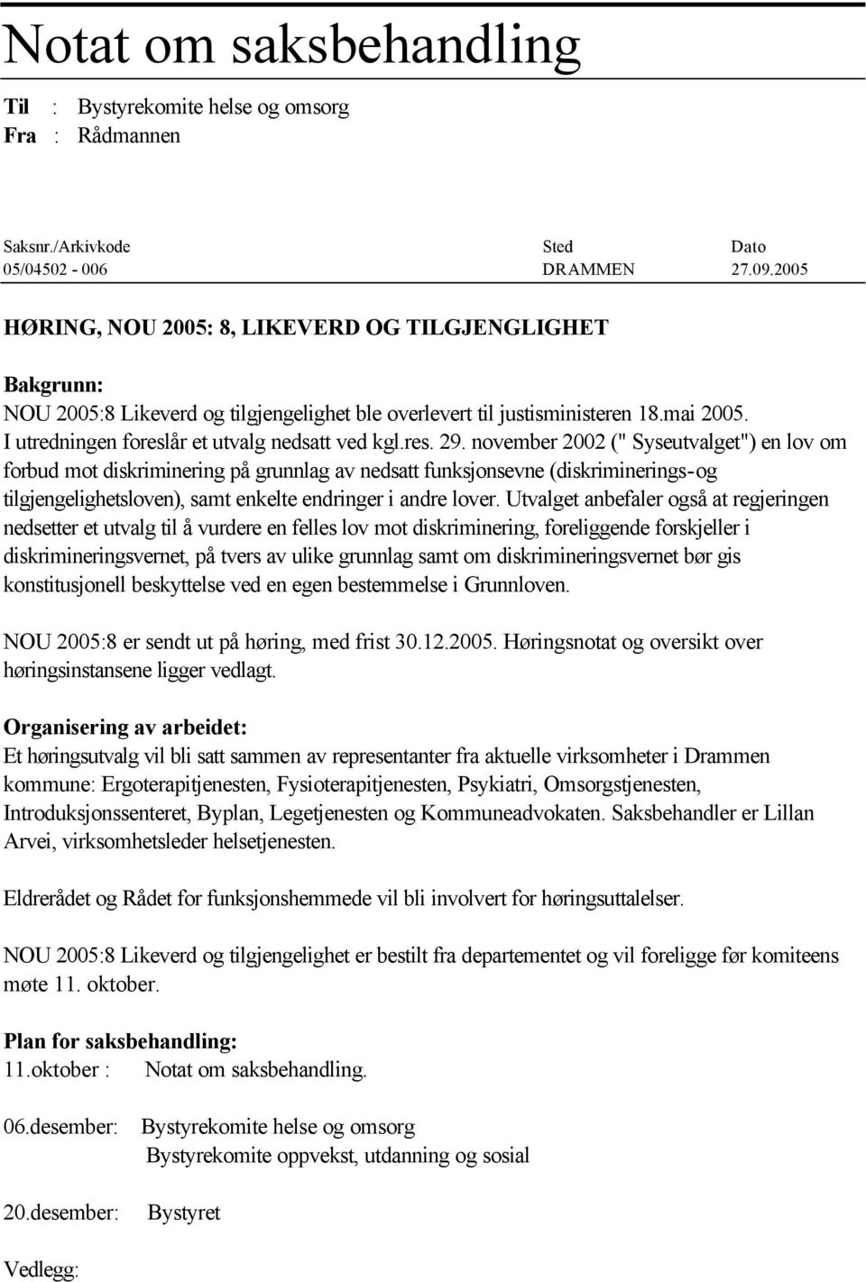 res. 29. november 2002 (" Syseutvalget") en lov om forbud mot diskriminering på grunnlag av nedsatt funksjonsevne (diskriminerings-og tilgjengelighetsloven), samt enkelte endringer i andre lover.