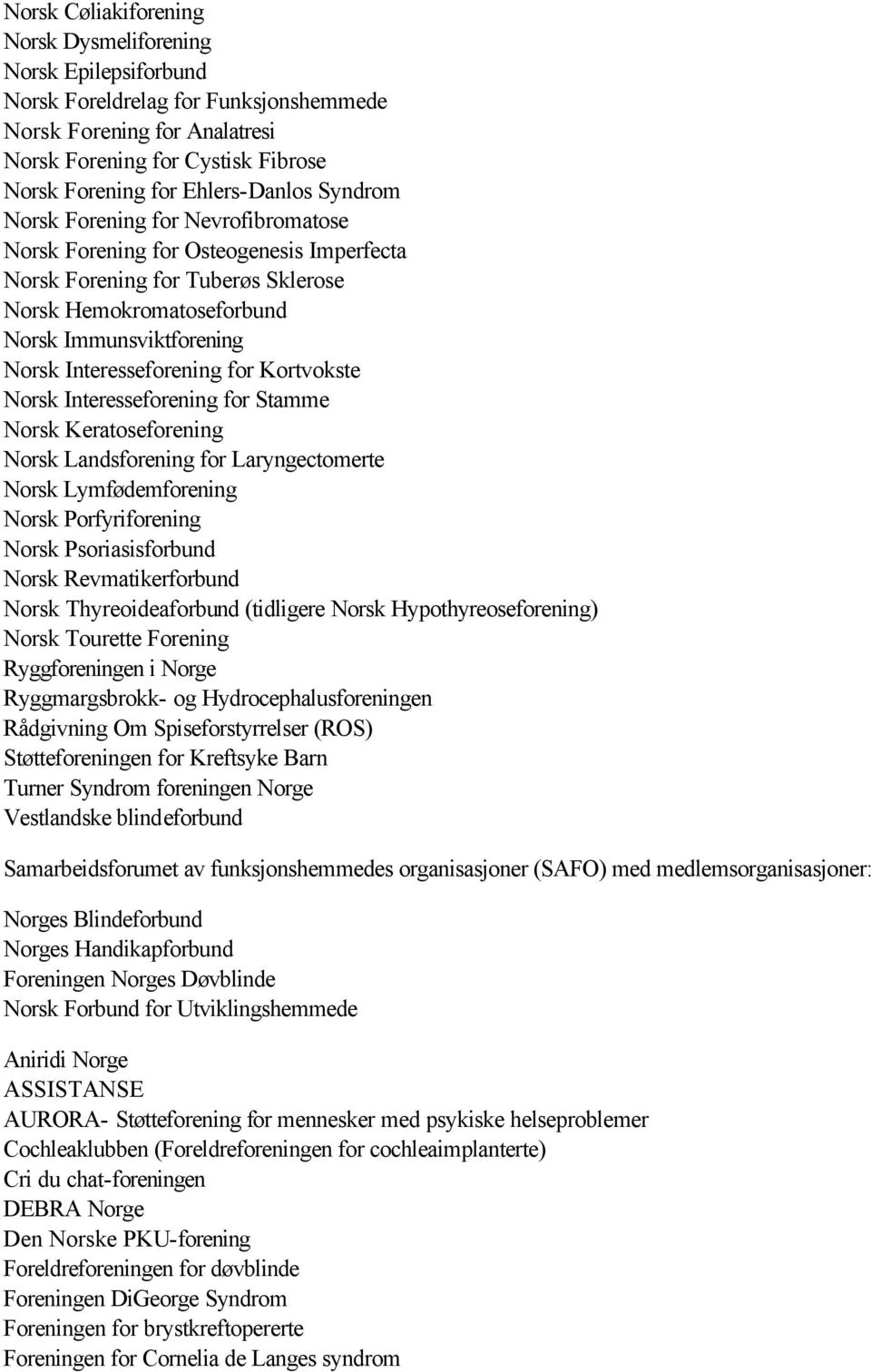 Interesseforening for Kortvokste Norsk Interesseforening for Stamme Norsk Keratoseforening Norsk Landsforening for Laryngectomerte Norsk Lymfødemforening Norsk Porfyriforening Norsk Psoriasisforbund