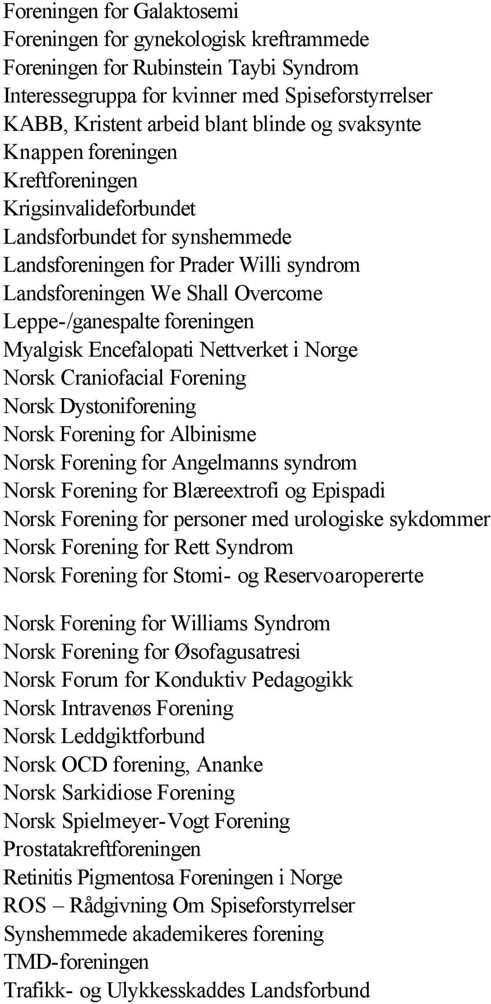 foreningen Myalgisk Encefalopati Nettverket i Norge Norsk Craniofacial Forening Norsk Dystoniforening Norsk Forening for Albinisme Norsk Forening for Angelmanns syndrom Norsk Forening for