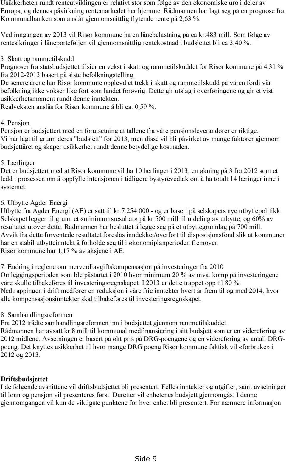 Som følge av rentesikringer i låneporteføljen vil gjennomsnittlig rentekostnad i budsjettet bli ca 3,