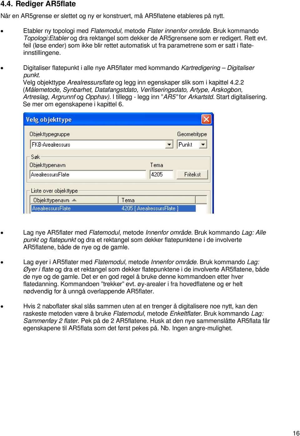 feil (løse ender) som ikke blir rettet automatisk ut fra parametrene som er satt i flateinnstillingene. Digitaliser flatepunkt i alle nye AR5flater med kommando Kartredigering Digitaliser punkt.