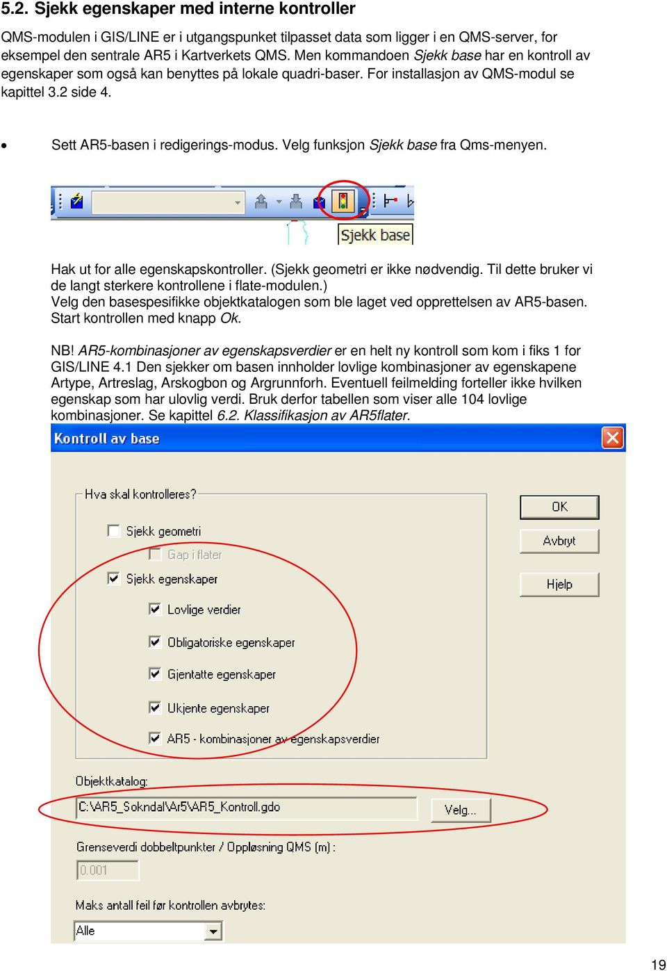 Velg funksjon Sjekk base fra Qms-menyen. Hak ut for alle egenskapskontroller. (Sjekk geometri er ikke nødvendig. Til dette bruker vi de langt sterkere kontrollene i flate-modulen.