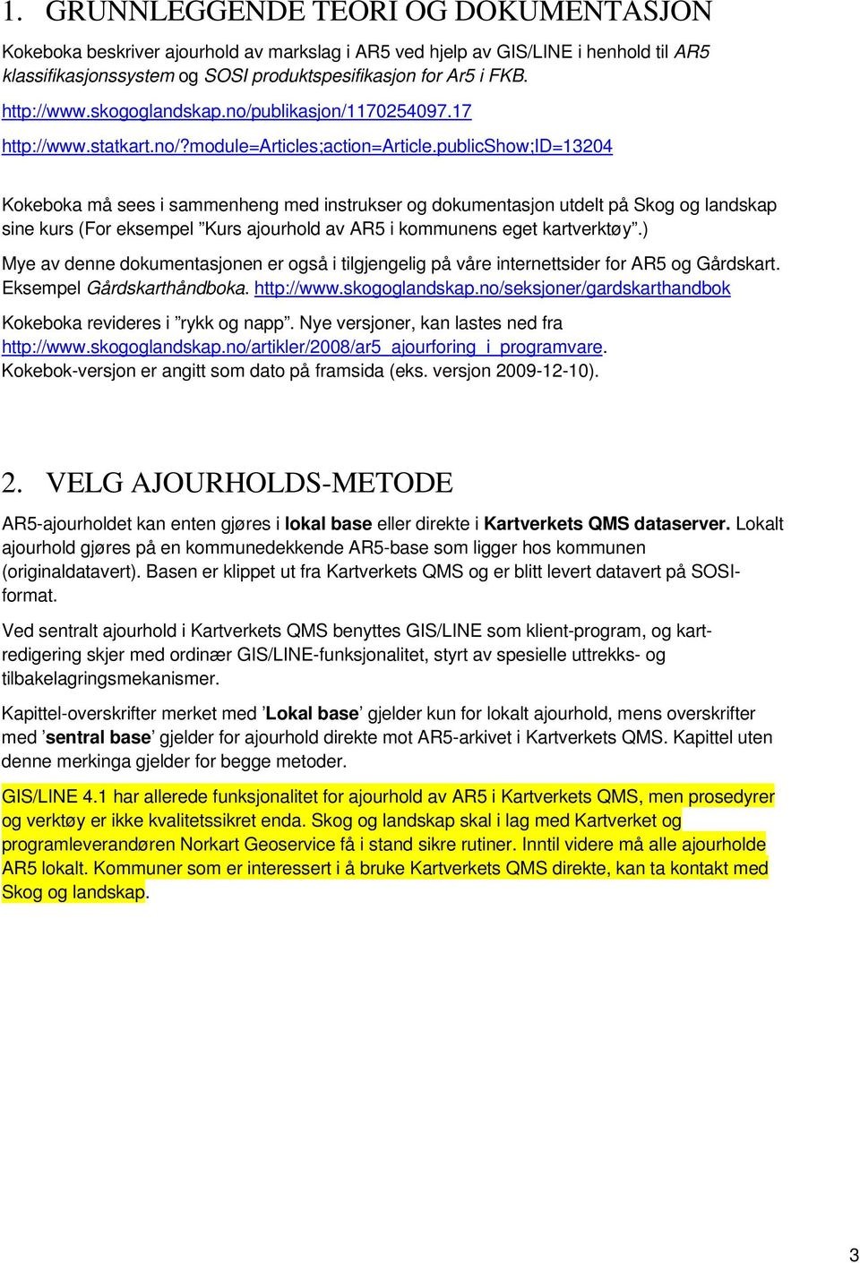 publicshow;id=13204 Kokeboka må sees i sammenheng med instrukser og dokumentasjon utdelt på Skog og landskap sine kurs (For eksempel Kurs ajourhold av AR5 i kommunens eget kartverktøy.