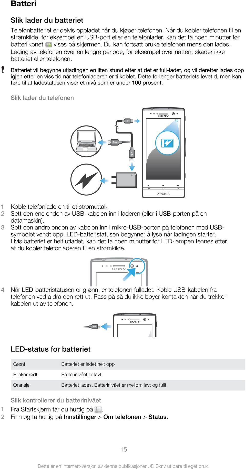 Lading av telefonen over en lengre periode, for eksempel over natten, skader ikke batteriet eller telefonen.