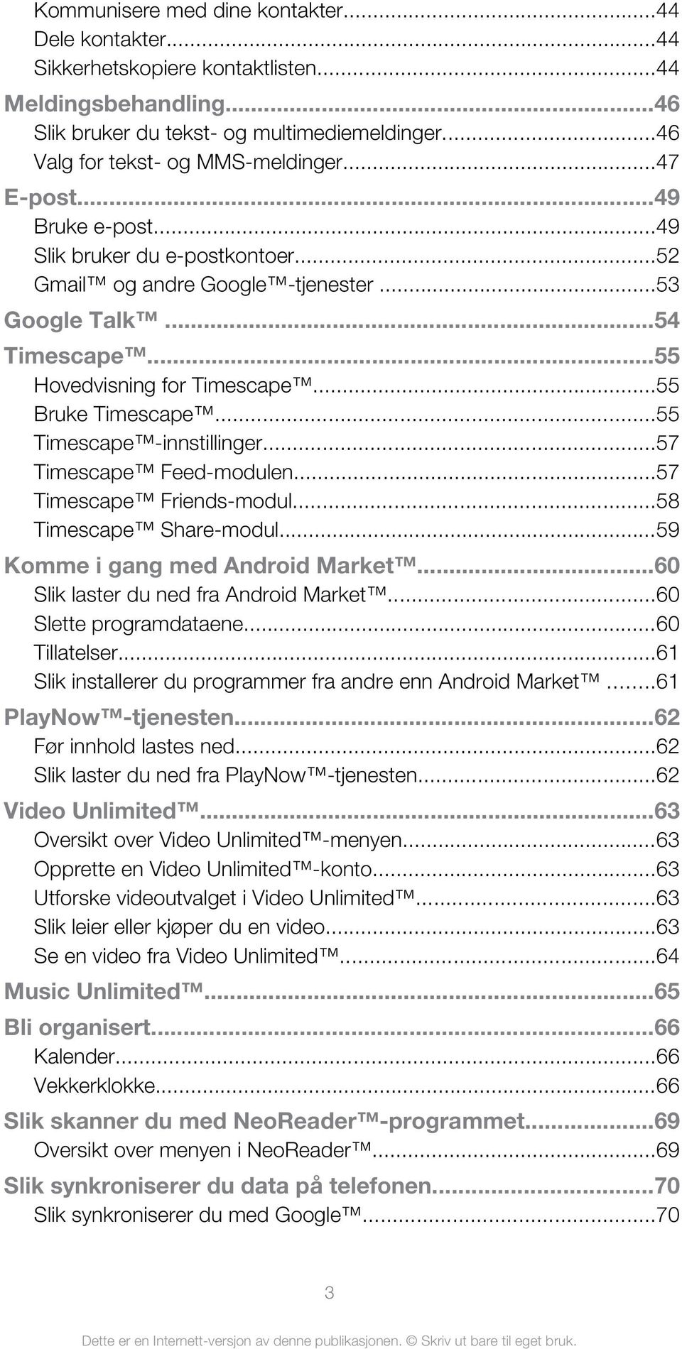 ..55 Timescape -innstillinger...57 Timescape Feed-modulen...57 Timescape Friends-modul...58 Timescape Share-modul...59 Komme i gang med Android Market...60 Slik laster du ned fra Android Market.