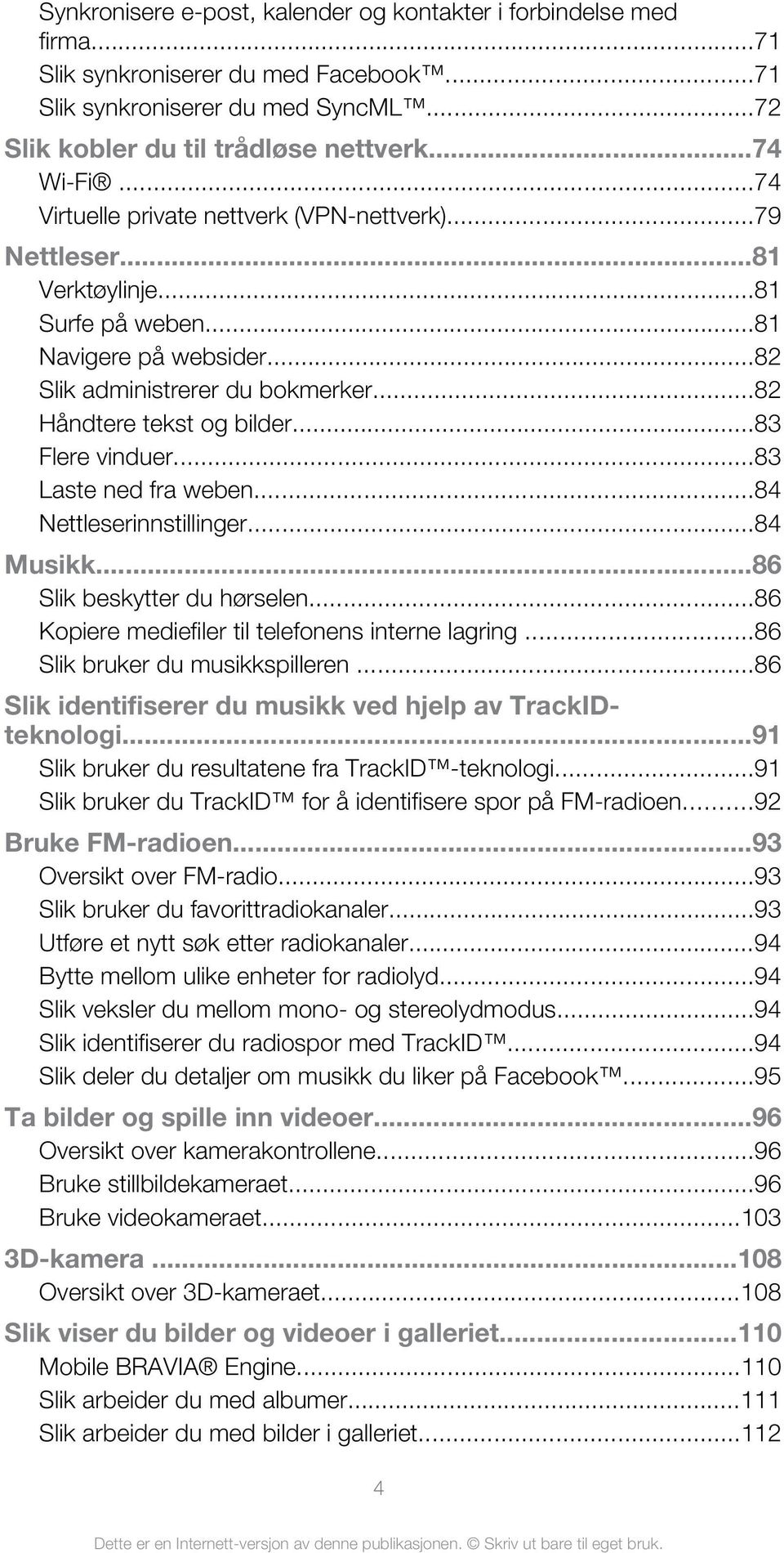 ..83 Flere vinduer...83 Laste ned fra weben...84 Nettleserinnstillinger...84 Musikk...86 Slik beskytter du hørselen...86 Kopiere mediefiler til telefonens interne lagring.