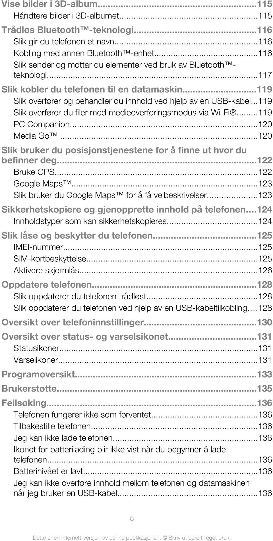 ..119 Slik overfører du filer med medieoverføringsmodus via Wi-Fi...119 PC Companion...120 Media Go...120 Slik bruker du posisjonstjenestene for å finne ut hvor du befinner deg...122 Bruke GPS.