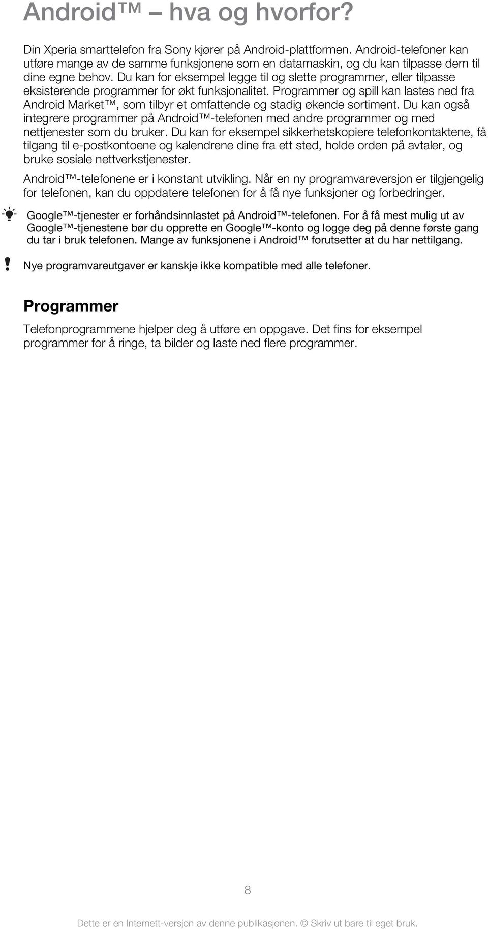 Du kan for eksempel legge til og slette programmer, eller tilpasse eksisterende programmer for økt funksjonalitet.