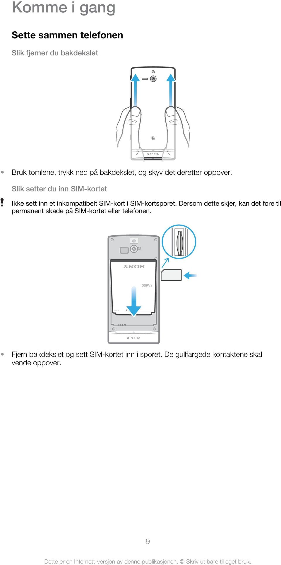 Slik setter du inn SIM-kortet Ikke sett inn et inkompatibelt SIM-kort i SIM-kortsporet.