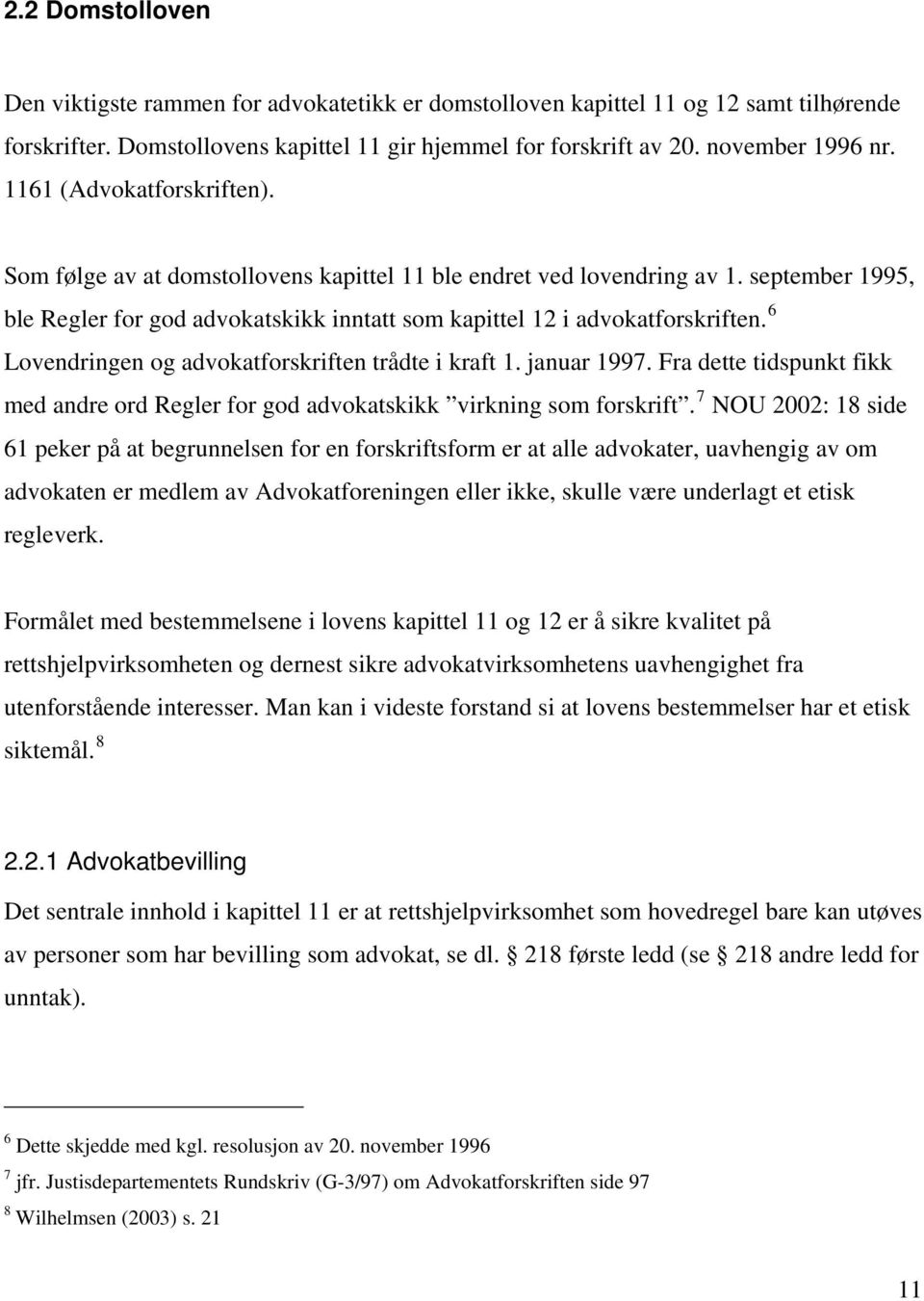 6 Lovendringen og advokatforskriften trådte i kraft 1. januar 1997. Fra dette tidspunkt fikk med andre ord Regler for god advokatskikk virkning som forskrift.