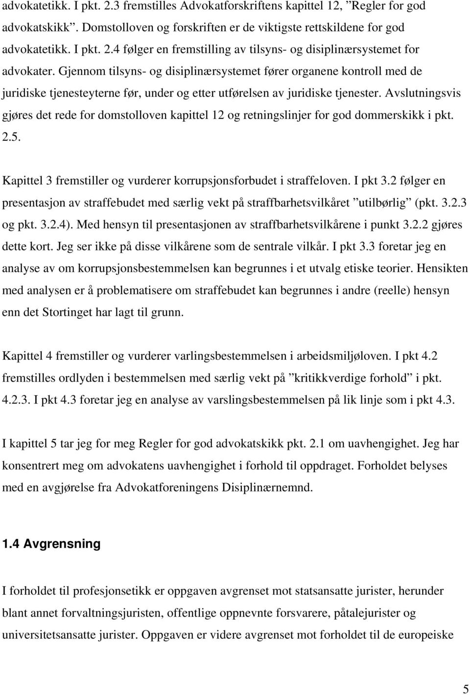 Avslutningsvis gjøres det rede for domstolloven kapittel 12 og retningslinjer for god dommerskikk i pkt. 2.5. Kapittel 3 fremstiller og vurderer korrupsjonsforbudet i straffeloven. I pkt 3.