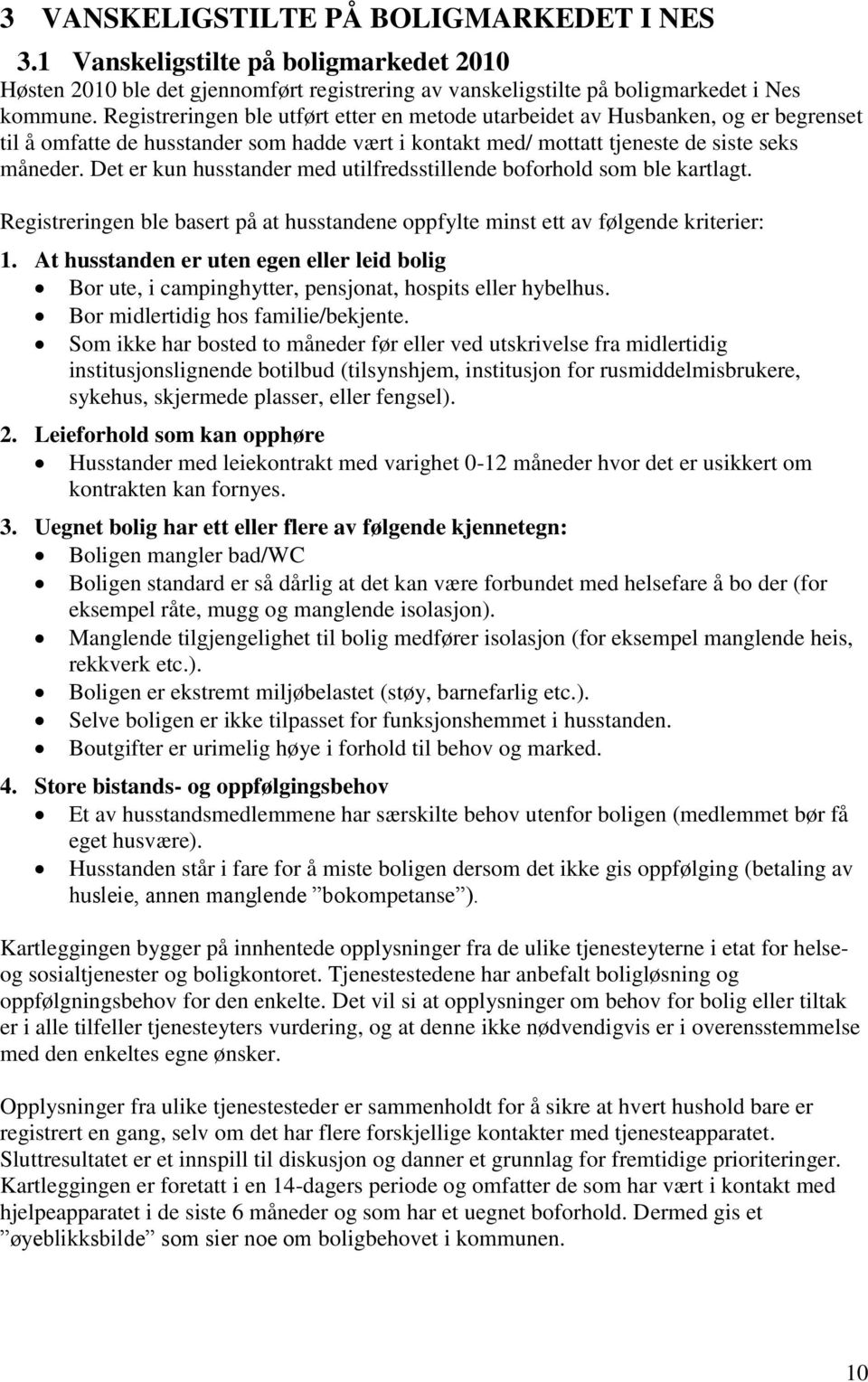 Det er kun husstander med utilfredsstillende boforhold som ble kartlagt. Registreringen ble basert på at husstandene oppfylte minst ett av følgende kriterier: 1.