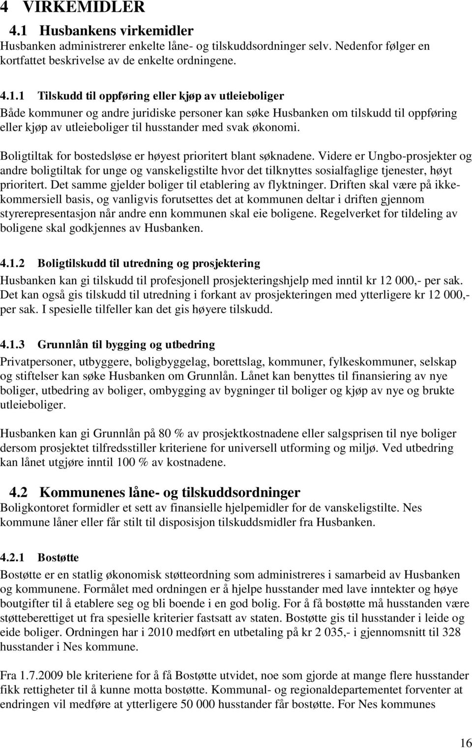 1 Tilskudd til oppføring eller kjøp av utleieboliger Både kommuner og andre juridiske personer kan søke Husbanken om tilskudd til oppføring eller kjøp av utleieboliger til husstander med svak økonomi.