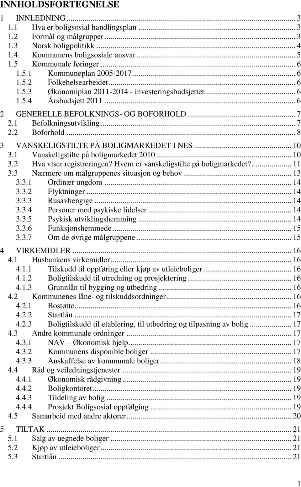 .. 6 2 GENERELLE BEFOLKNINGS- OG BOFORHOLD... 7 2.1 Befolkningsutvikling... 7 2.2 Boforhold... 8 3 VANSKELIGSTILTE PÅ BOLIGMARKEDET I NES... 10 3.1 Vanskeligstilte på boligmarkedet 2010... 10 3.2 Hva viser registreringen?