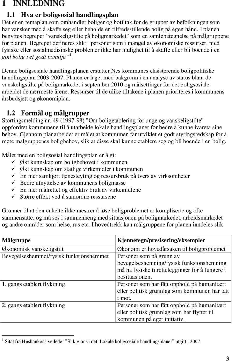 egen hånd. I planen benyttes begrepet vanskeligstilte på boligmarkedet som en samlebetegnelse på målgruppene for planen.