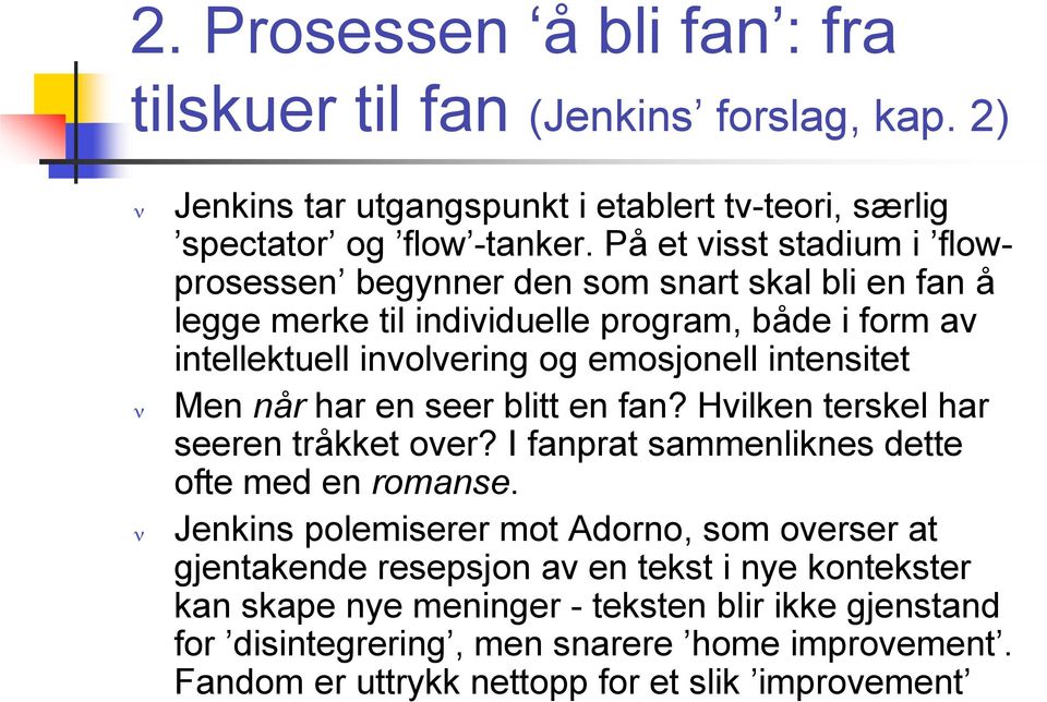 intensitet Men når har en seer blitt en fan? Hvilken terskel har seeren tråkket over? I fanprat sammenliknes dette ofte med en romanse.