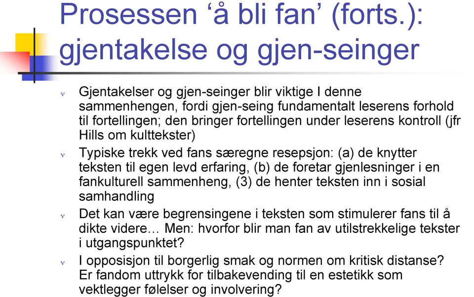 under leserens kontroll (jfr Hills om kulttekster) Typiske trekk ved fans særegne resepsjon: (a) de knytter teksten til egen levd erfaring, (b) de foretar gjenlesninger i en fankulturell