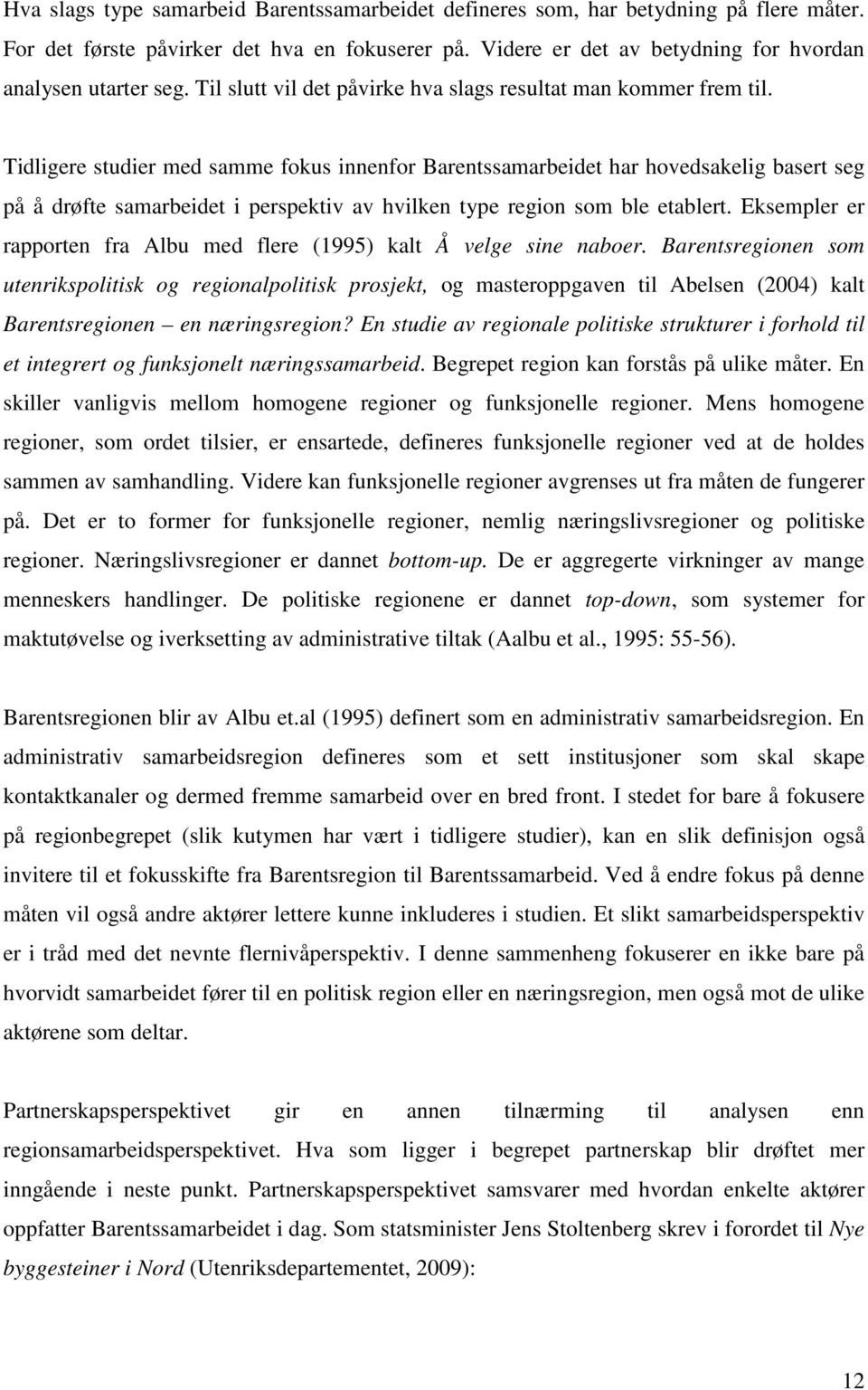 Tidligere studier med samme fokus innenfor Barentssamarbeidet har hovedsakelig basert seg på å drøfte samarbeidet i perspektiv av hvilken type region som ble etablert.