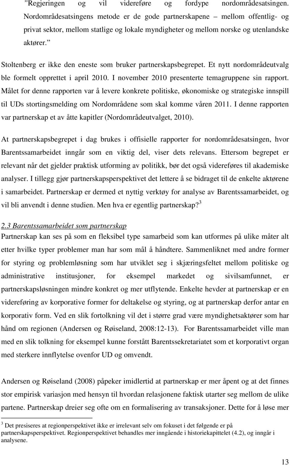 Stoltenberg er ikke den eneste som bruker partnerskapsbegrepet. Et nytt nordområdeutvalg ble formelt opprettet i april 2010. I november 2010 presenterte temagruppene sin rapport.