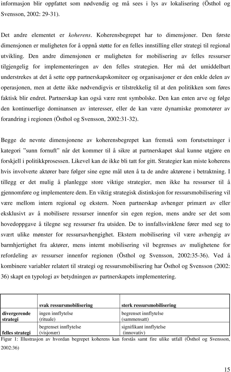 Den andre dimensjonen er muligheten for mobilisering av felles ressurser tilgjengelig for implementeringen av den felles strategien.